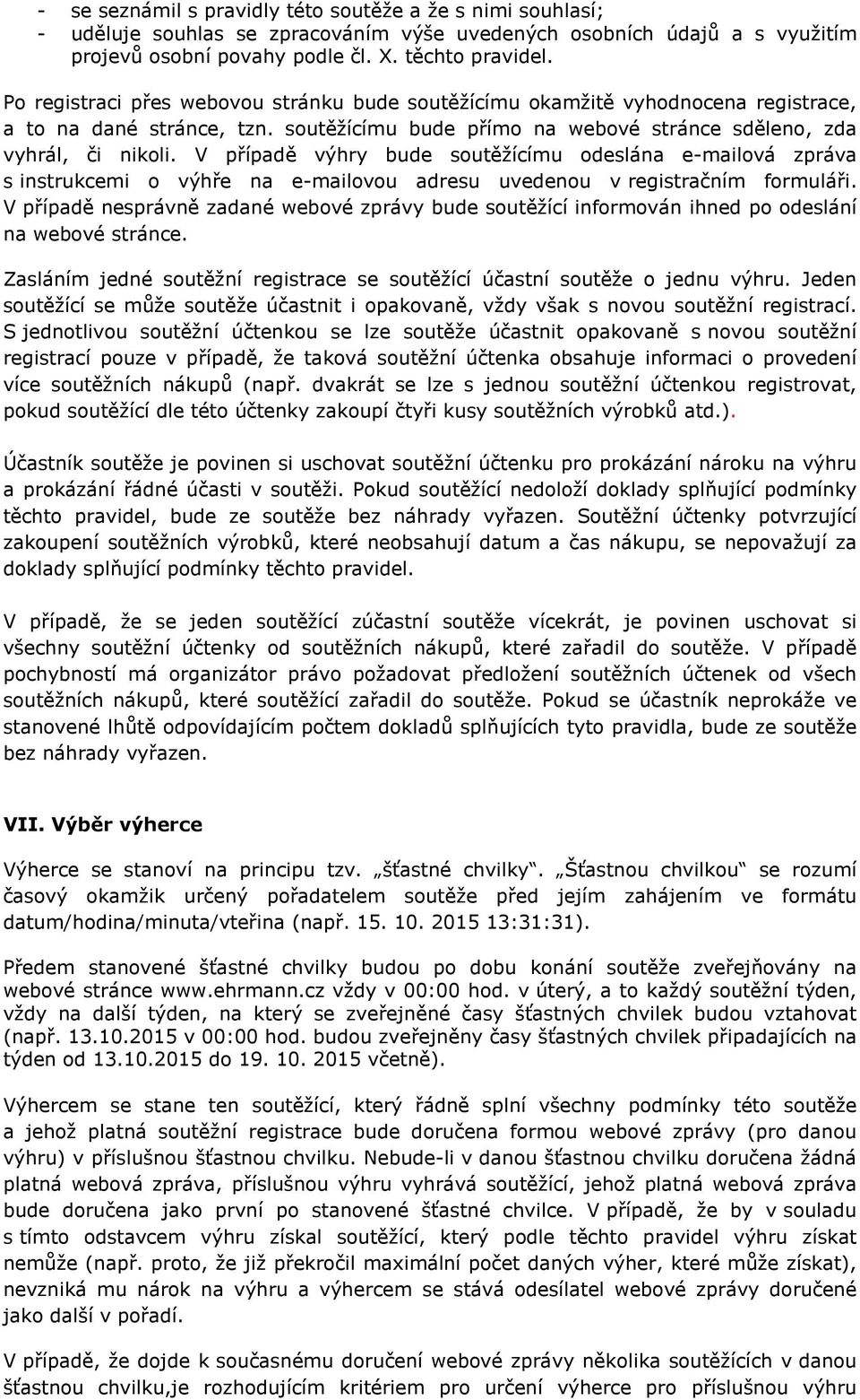 V případě výhry bude soutěžícímu odeslána e-mailová zpráva s instrukcemi o výhře na e-mailovou adresu uvedenou v registračním formuláři.