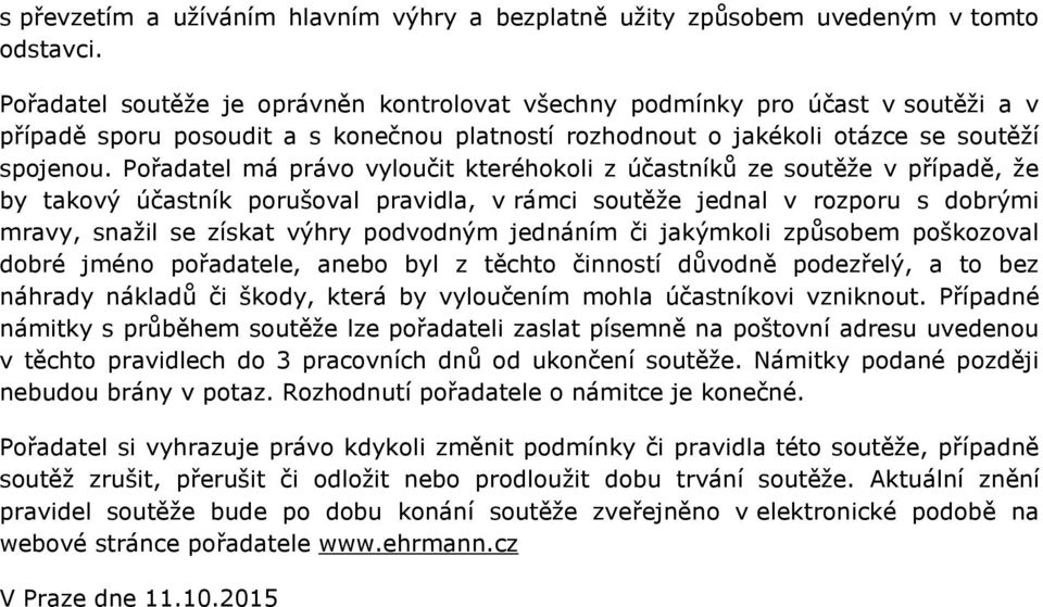 Pořadatel má právo vyloučit kteréhokoli z účastníků ze soutěže v případě, že by takový účastník porušoval pravidla, v rámci soutěže jednal v rozporu s dobrými mravy, snažil se získat výhry podvodným