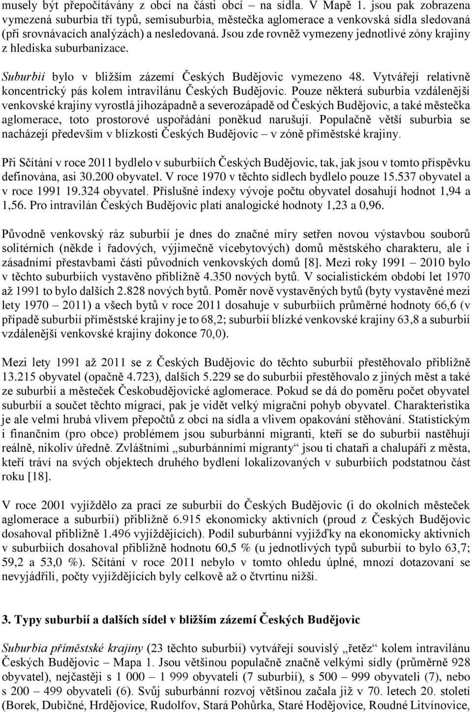 Jsou zde rovněž vymezeny jednotlivé zóny krajiny z hlediska suburbanizace. Suburbií bylo v bližším zázemí Českých Budějovic vymezeno 48.