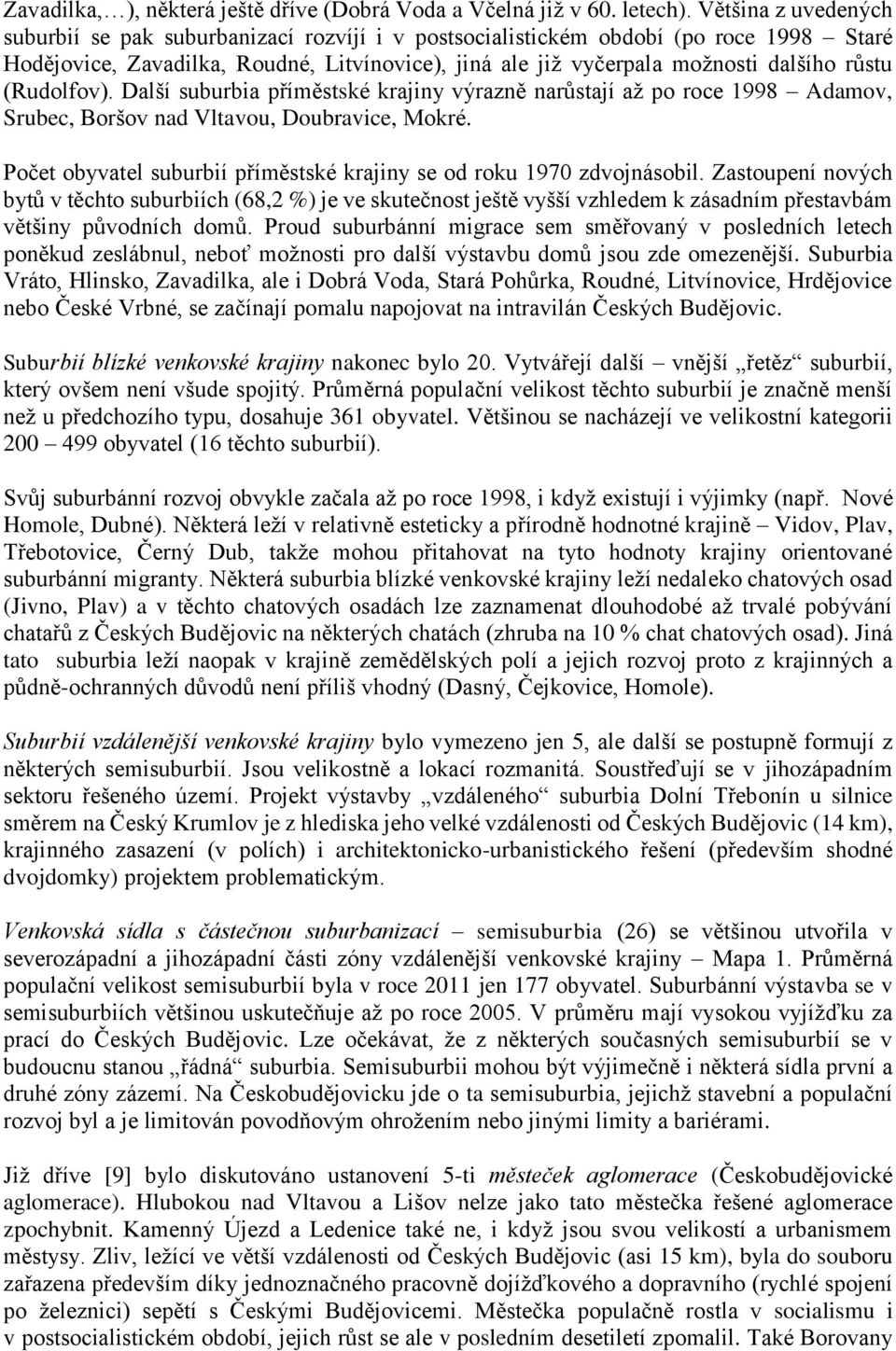 (Rudolfov). Další suburbia příměstské krajiny výrazně narůstají až po roce 1998 Adamov, Srubec, Boršov nad Vltavou, Doubravice, Mokré.