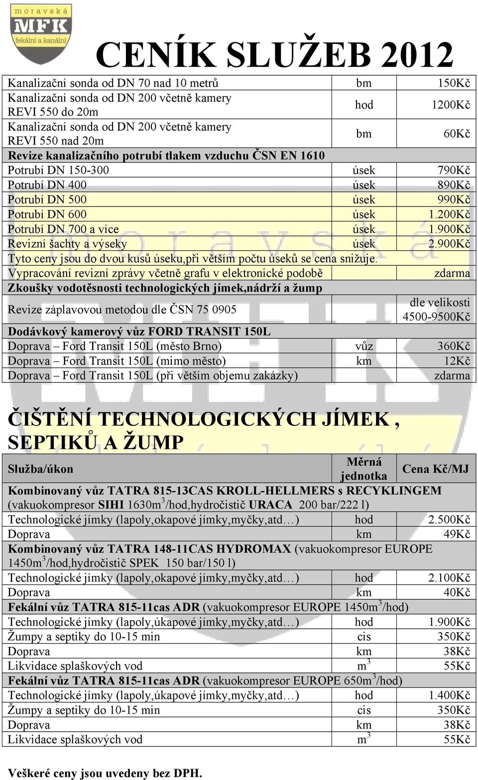 900Kč Revizní šachty a výseky úsek 2.900Kč Tyto ceny jsou do dvou kusů úseku,při větším počtu úseků se cena snižuje.