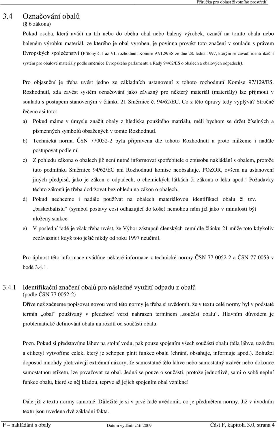 ledna 1997, kterým se zavádí identifikační systém pro obalové materiály podle směrnice Evropského parlamentu a Rady 94/62/ES o obalech a obalových odpadech).