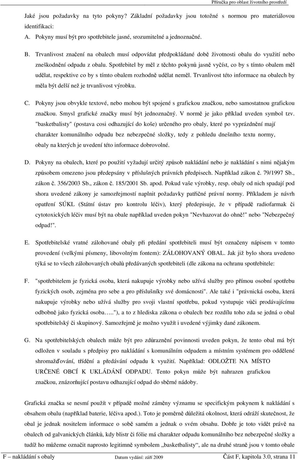 Spotřebitel by měl z těchto pokynů jasně vyčíst, co by s tímto obalem měl udělat, respektive co by s tímto obalem rozhodně udělat neměl.