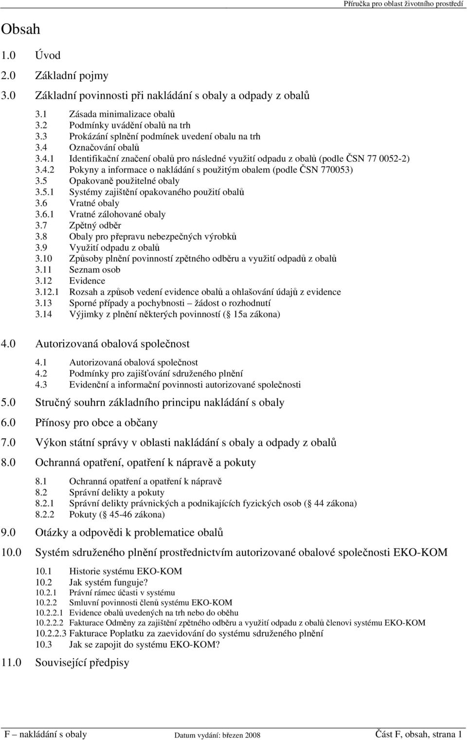 5 Opakovaně použitelné obaly 3.5.1 Systémy zajištění opakovaného použití obalů 3.6 Vratné obaly 3.6.1 Vratné zálohované obaly 3.7 Zpětný odběr 3.8 Obaly pro přepravu nebezpečných výrobků 3.