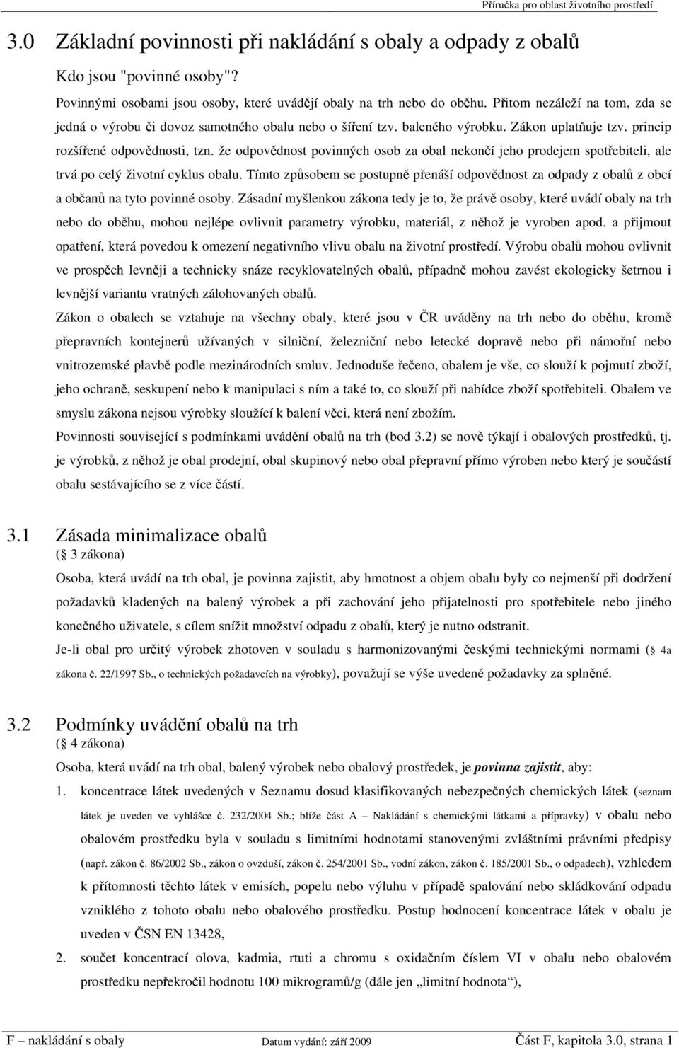 že odpovědnost povinných osob za obal nekončí jeho prodejem spotřebiteli, ale trvá po celý životní cyklus obalu.