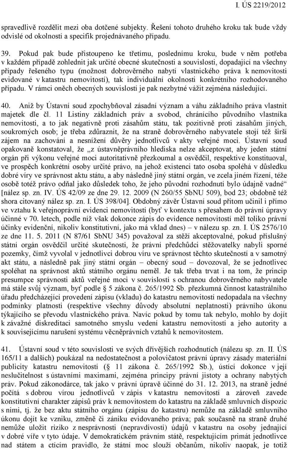 (možnost dobrověrného nabytí vlastnického práva k nemovitosti evidované v katastru nemovitostí), tak individuální okolnosti konkrétního rozhodovaného případu.