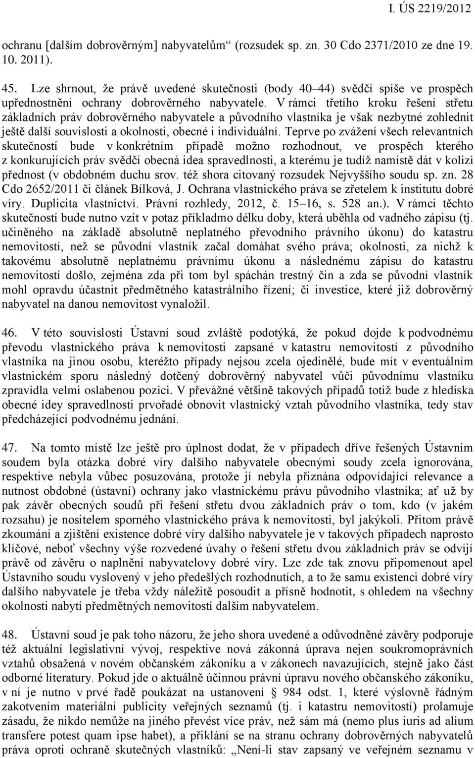 V rámci třetího kroku řešení střetu základních práv dobrověrného nabyvatele a původního vlastníka je však nezbytné zohlednit ještě další souvislosti a okolnosti, obecné i individuální.