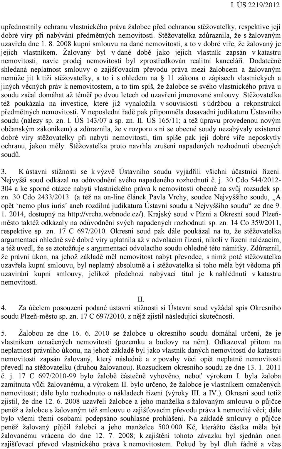 Žalovaný byl v dané době jako jejich vlastník zapsán v katastru nemovitostí, navíc prodej nemovitostí byl zprostředkován realitní kanceláří.