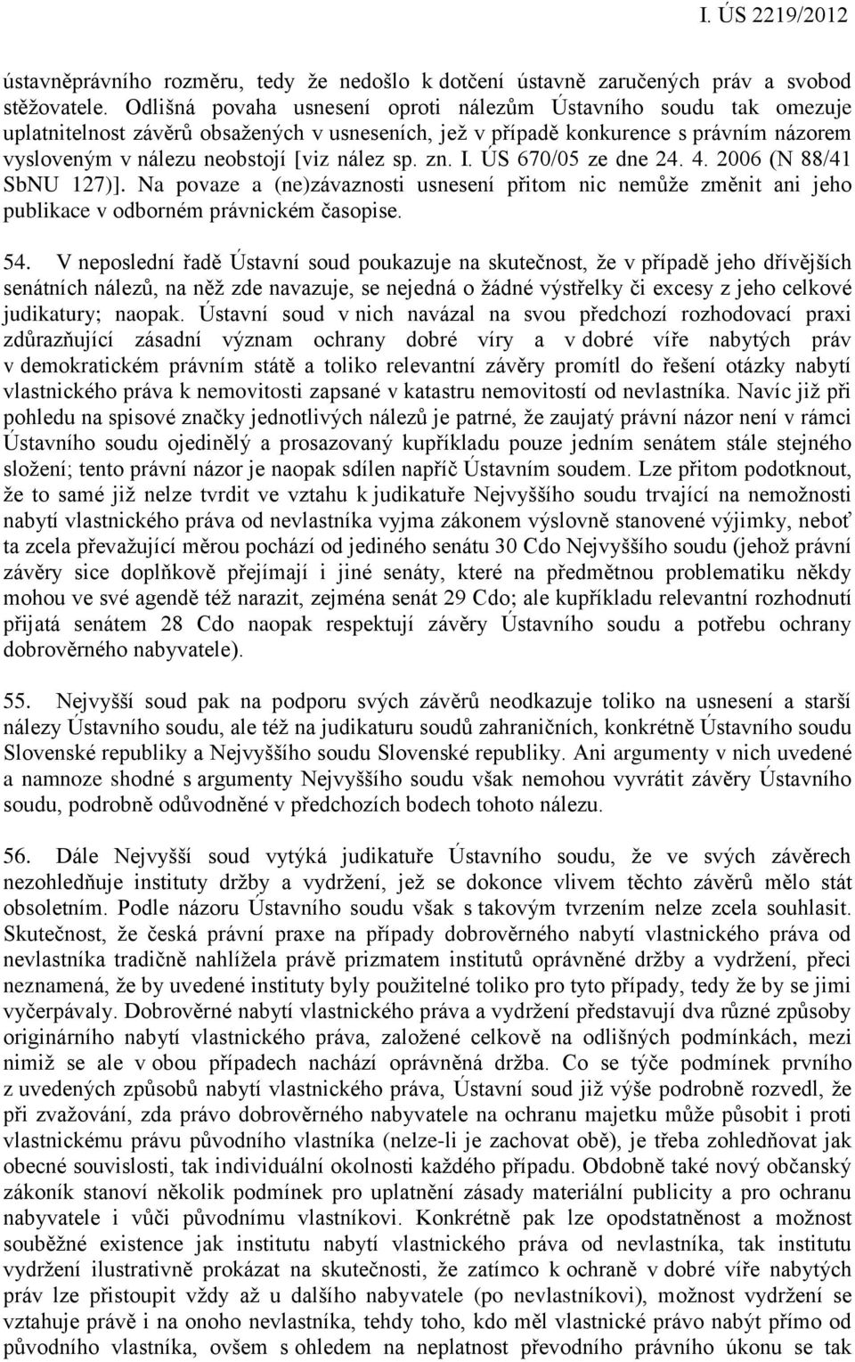 sp. zn. I. ÚS 670/05 ze dne 24. 4. 2006 (N 88/41 SbNU 127)]. Na povaze a (ne)závaznosti usnesení přitom nic nemůže změnit ani jeho publikace v odborném právnickém časopise. 54.