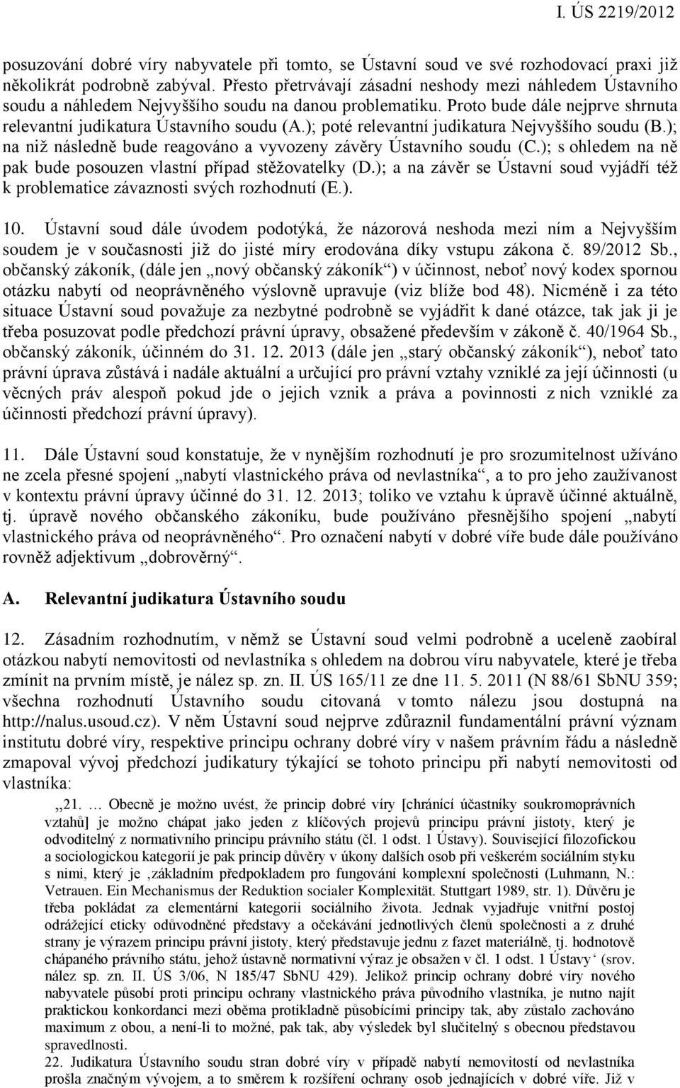 ); poté relevantní judikatura Nejvyššího soudu (B.); na niž následně bude reagováno a vyvozeny závěry Ústavního soudu (C.); s ohledem na ně pak bude posouzen vlastní případ stěžovatelky (D.