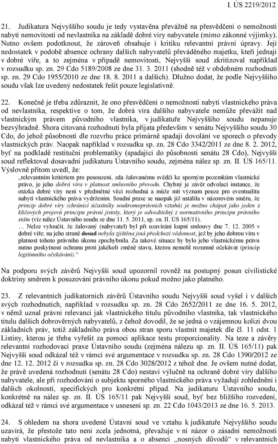 Její nedostatek v podobě absence ochrany dalších nabyvatelů převáděného majetku, kteří jednají v dobré víře, a to zejména v případě nemovitostí, Nejvyšší soud zkritizoval například v rozsudku sp. zn.