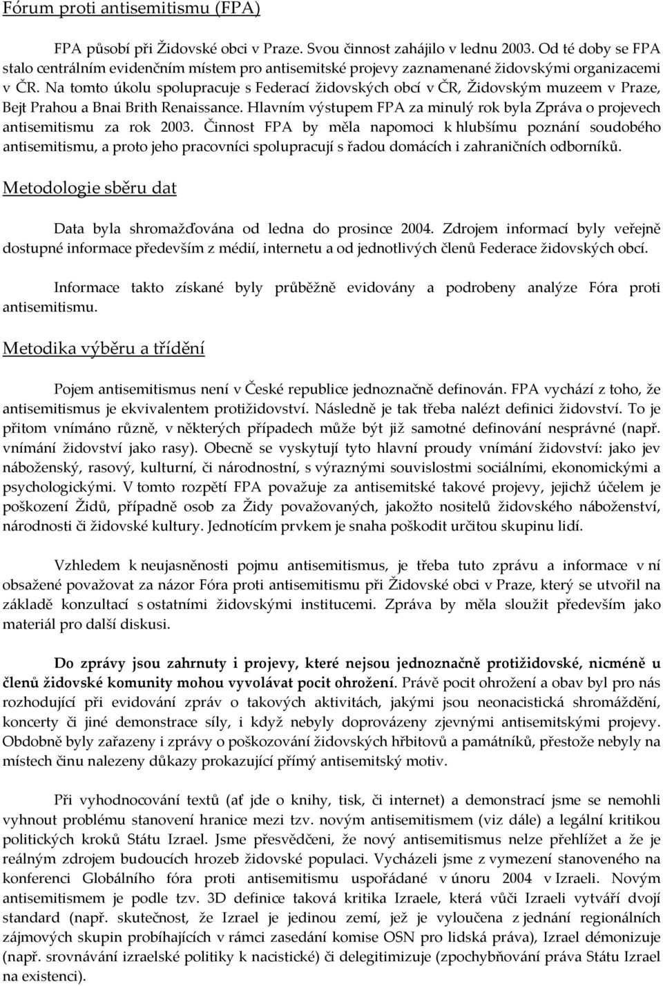 Na tomto úkolu spolupracuje s Federací židovských obcí v ČR, Židovským muzeem v Praze, Bejt Prahou a Bnai Brith Renaissance.