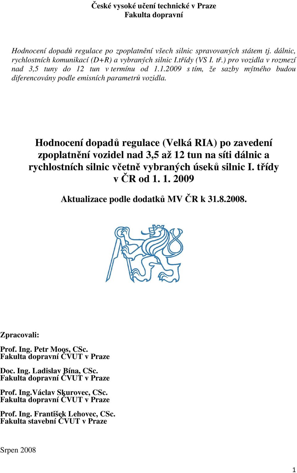 Hodnocení dopadů regulace (Velká RIA) po zavedení zpoplatnění vozidel nad 3,5 až 12 tun na síti dálnic a rychlostních silnic včetně vybraných úseků silnic I. třídy v ČR od 1. 1. 2009 Aktualizace podle dodatků MV ČR k 31.