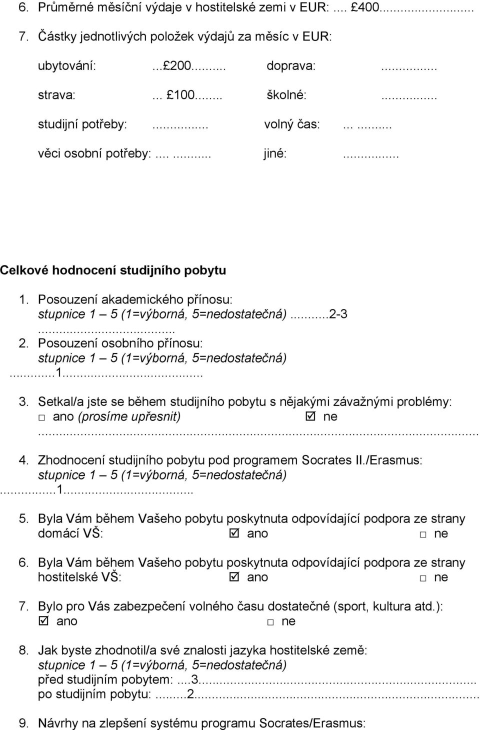 Setkal/a jste se během studijního pobytu s nějakými závažnými problémy: ano (prosíme upřesnit) ne... 4. Zhodnocení studijního pobytu pod programem Socrates II./Erasmus:...1... 5.