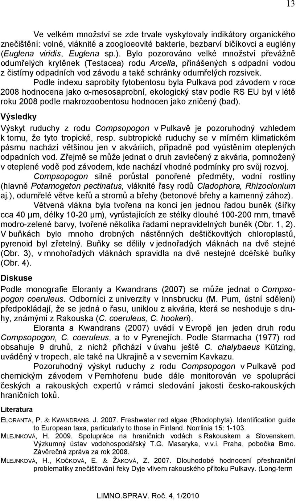 Podle indexu saprobity fytobentosu byla Pulkava pod závodem v roce 2008 hodnocena jako -mesosaprobní, ekologický stav podle RS EU byl v lét roku 2008 podle makrozoobentosu hodnocen jako zni ený (bad).