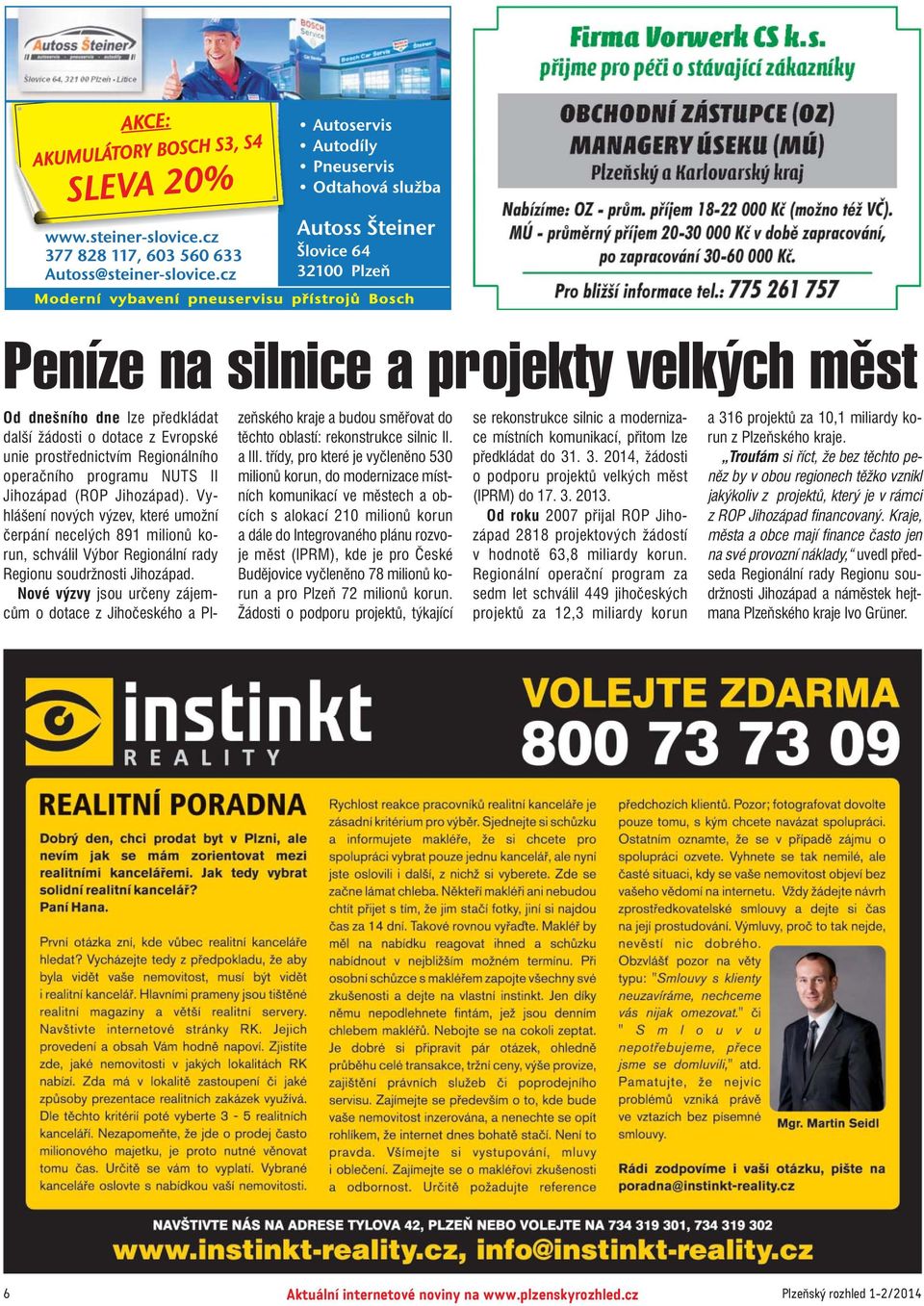 Nové výzvy jsou určeny zájem cům o dotace z Jihočeského a Pl zeňského kraje a budou směřovat do těchto oblastí: rekonstrukce silnic II. a III.