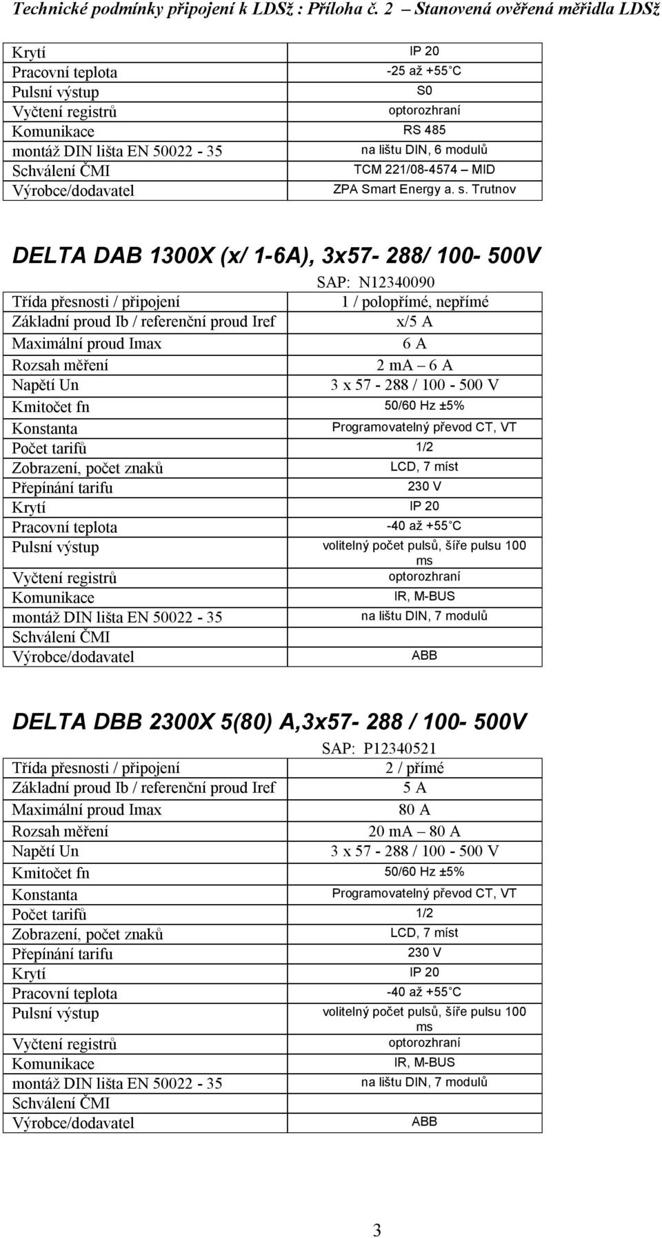Počet tarifů 1/2, počet znaků LCD, 7 míst Pulsní výstup volitelný počet pulsů, šíře pulsu 100 ms IR, na lištu DIN, 7 modulů ABB DELTA DBB 2300X 5(80) A,3x57-288 /