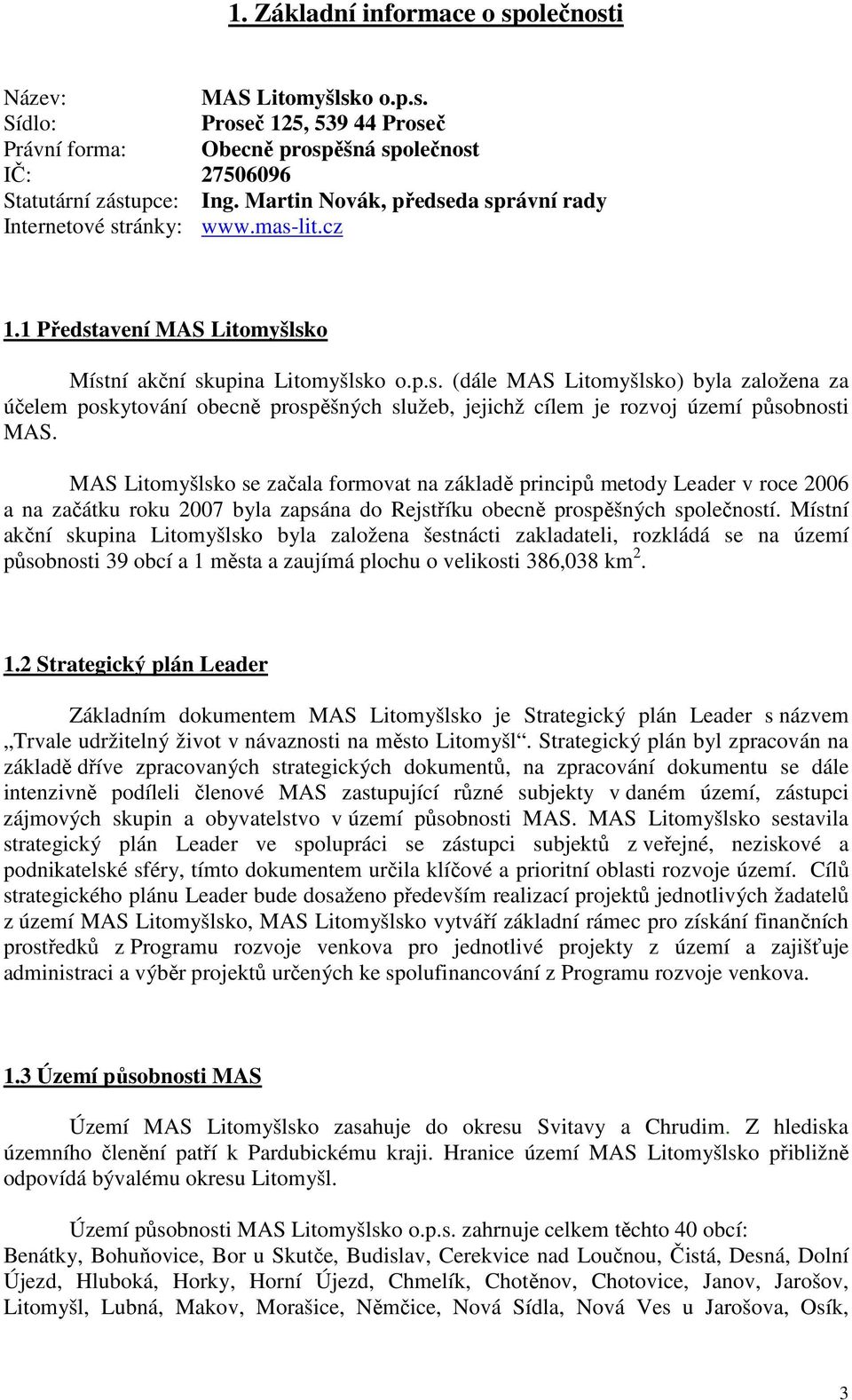 MAS Litomyšlsko se začala formovat na základě principů metody Leader v roce 2006 a na začátku roku 2007 byla zapsána do Rejstříku obecně prospěšných společností.