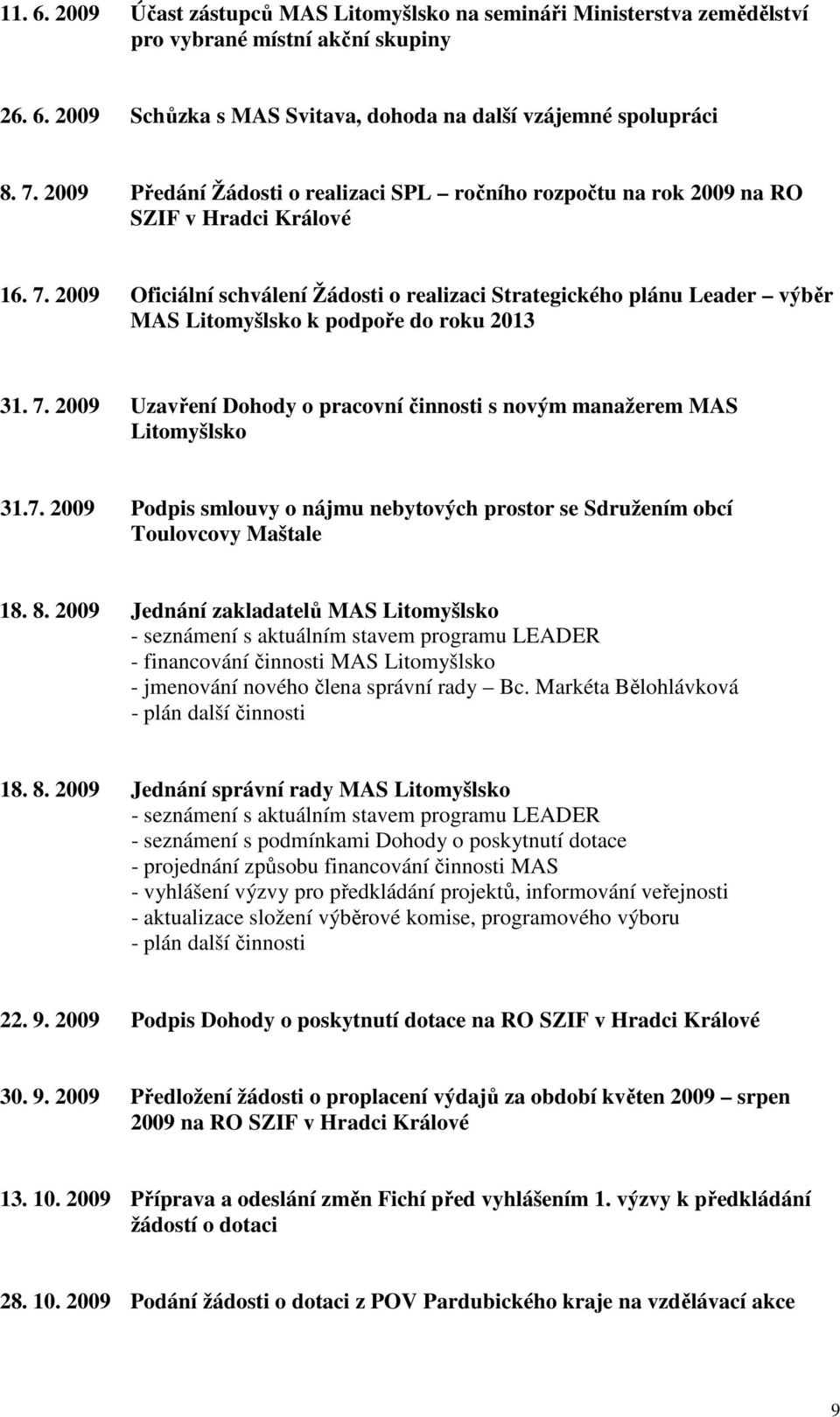 2009 Oficiální schválení Žádosti o realizaci Strategického plánu Leader výběr MAS Litomyšlsko k podpoře do roku 2013 31. 7.