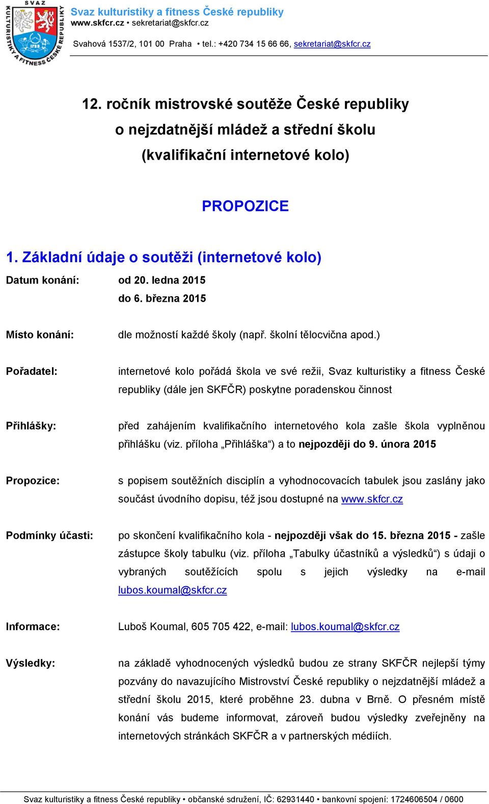 ) Pořadatel: internetové kolo pořádá škola ve své režii, Svaz kulturistiky a fitness České republiky (dále jen SKFČR) poskytne poradenskou činnost Přihlášky: před zahájením kvalifikačního