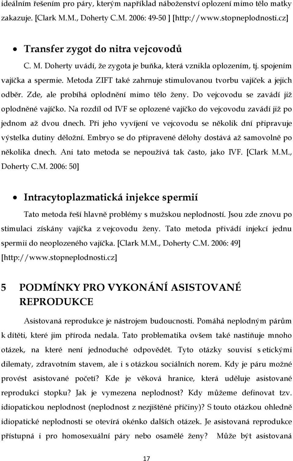 Zde, ale probíhá oplodnění mimo tělo ženy. Do vejcovodu se zavádí již oplodněné vajíčko. Na rozdíl od IVF se oplozené vajíčko do vejcovodu zavádí již po jednom až dvou dnech.