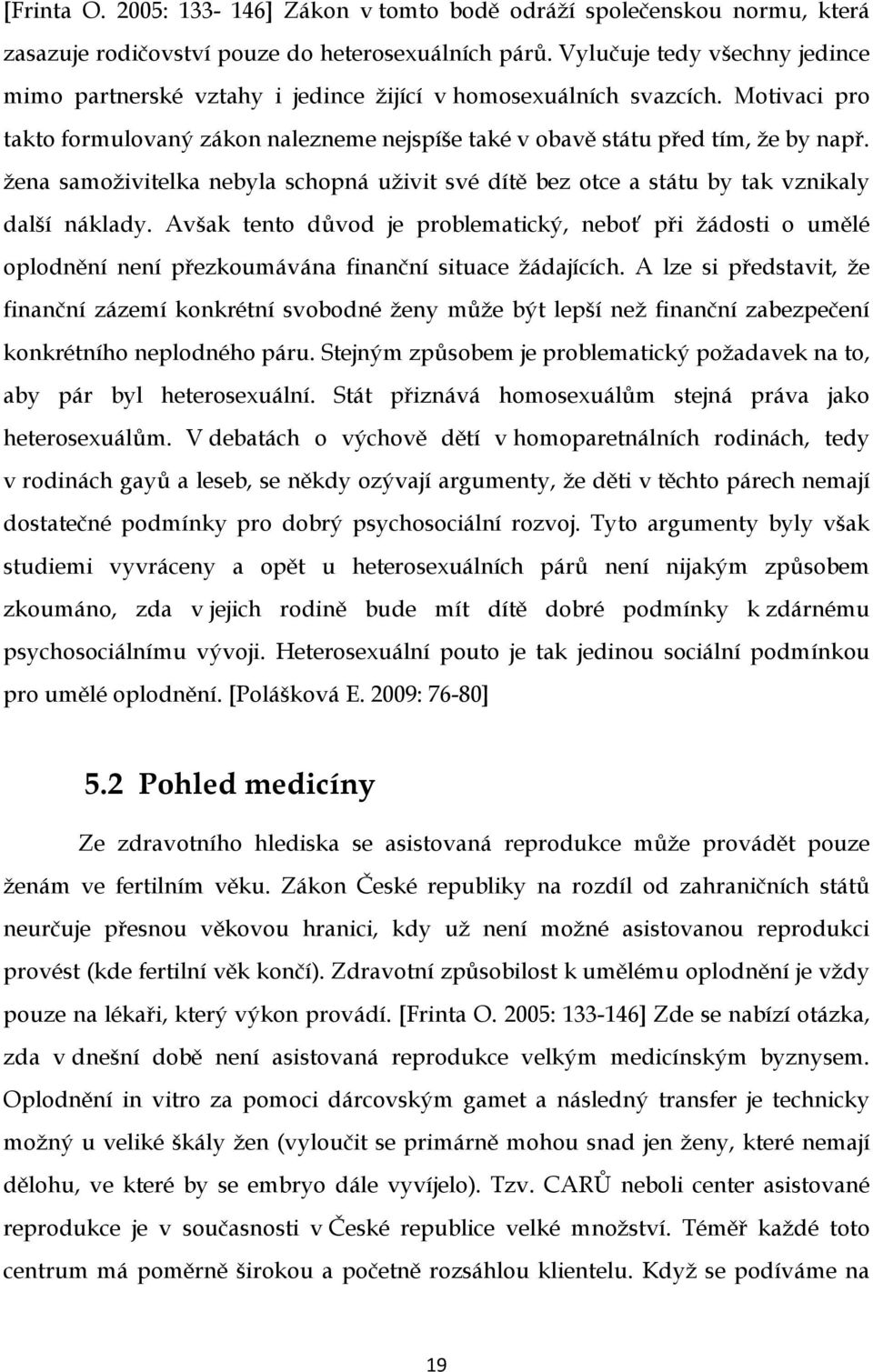 žena samoživitelka nebyla schopná uživit své dítě bez otce a státu by tak vznikaly další náklady.