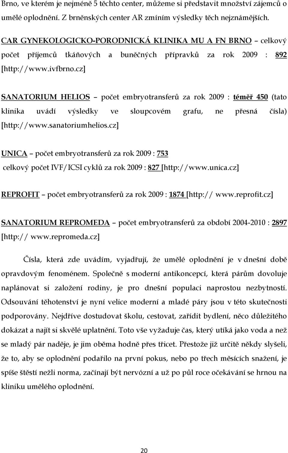 cz] SANATORIUM HELIOS počet embryotransferů za rok 2009 : téměř 450 (tato klinika uvádí výsledky ve sloupcovém grafu, ne přesná čísla) [http://www.sanatoriumhelios.