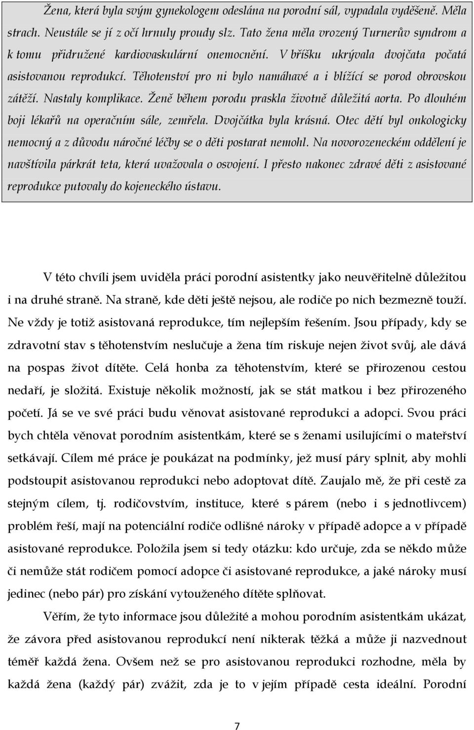 Těhotenství pro ni bylo namáhavé a i blížící se porod obrovskou zátěží. Nastaly komplikace. Ženě během porodu praskla životně důležitá aorta. Po dlouhém boji lékařů na operačním sále, zemřela.