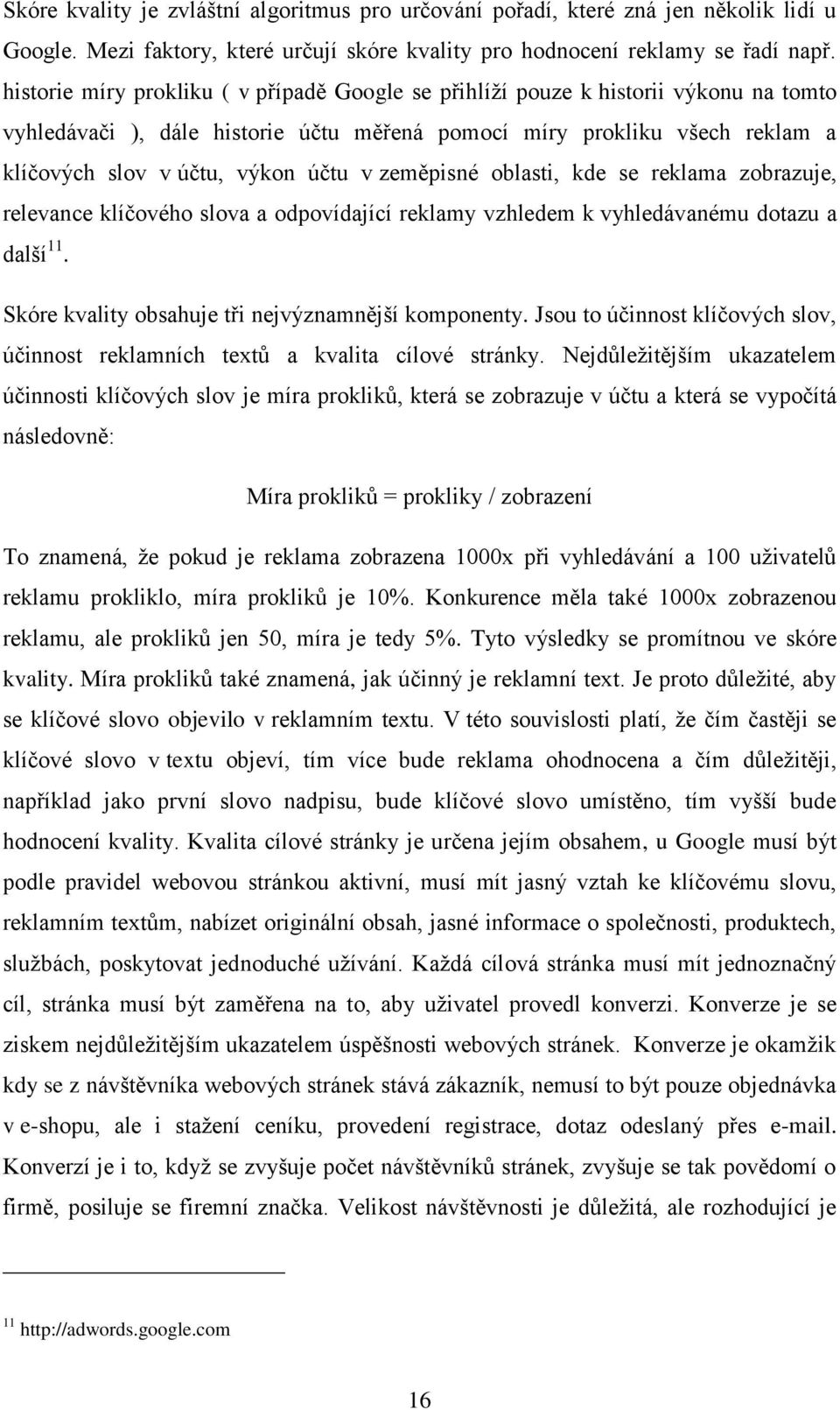 zeměpisné oblasti, kde se reklama zobrazuje, relevance klíčového slova a odpovídající reklamy vzhledem k vyhledávanému dotazu a další 11. Skóre kvality obsahuje tři nejvýznamnější komponenty.