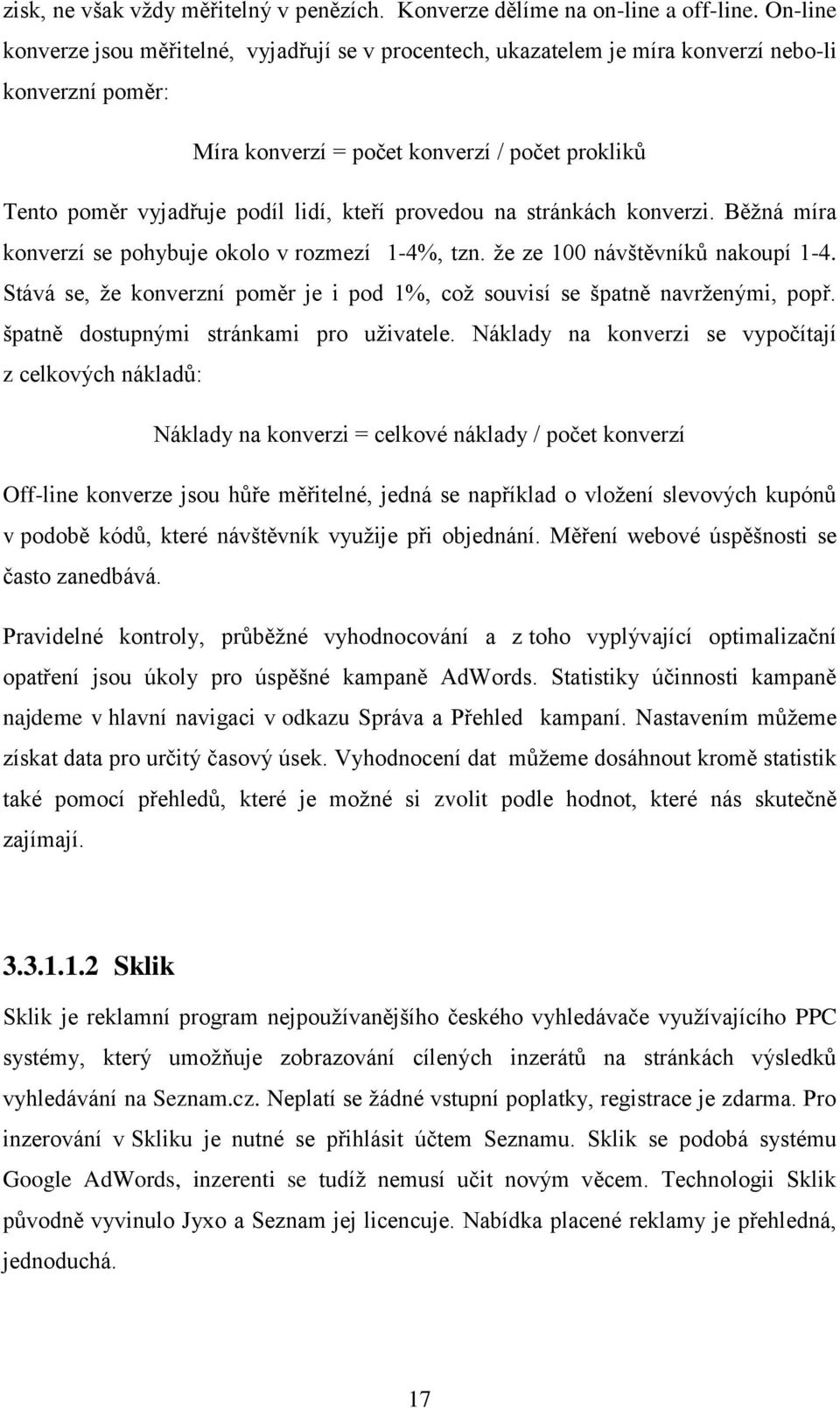 kteří provedou na stránkách konverzi. Běžná míra konverzí se pohybuje okolo v rozmezí 1-4%, tzn. že ze 100 návštěvníků nakoupí 1-4.