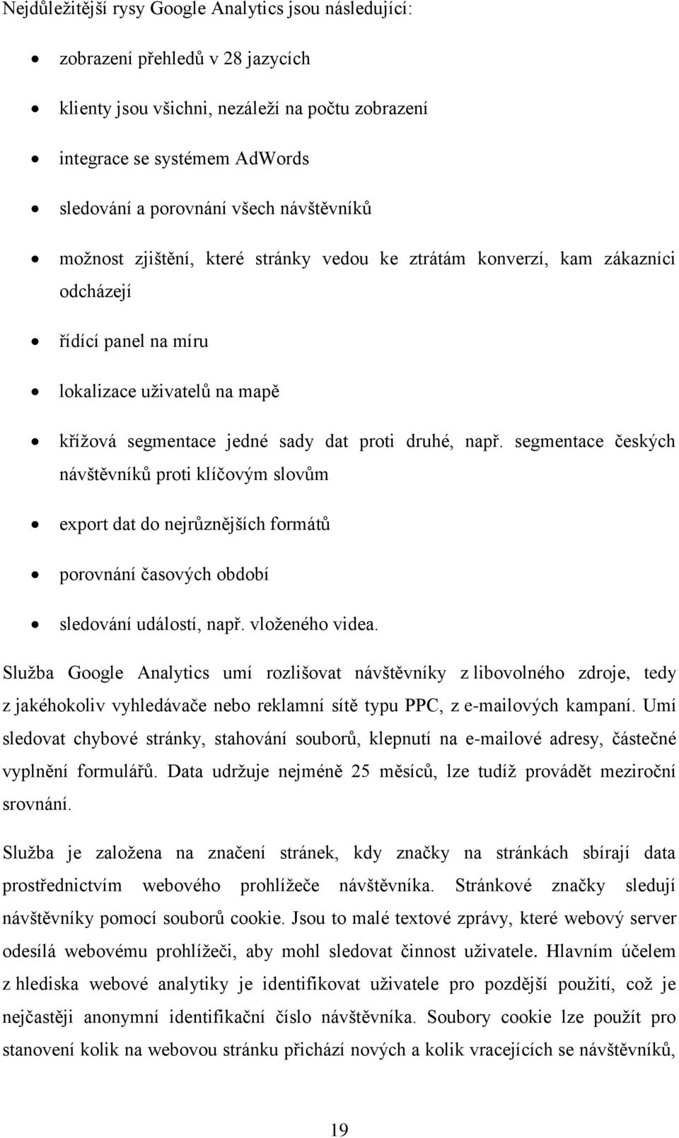 segmentace českých návštěvníků proti klíčovým slovům export dat do nejrůznějších formátů porovnání časových období sledování událostí, např. vloženého videa.