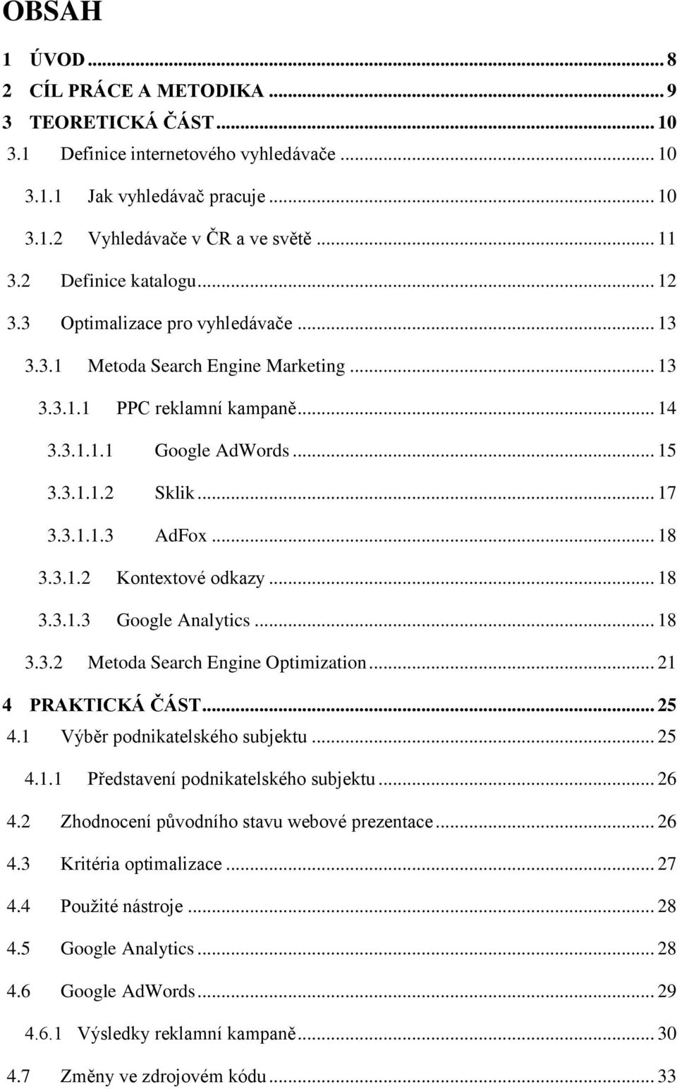 .. 18 3.3.1.2 Kontextové odkazy... 18 3.3.1.3 Google Analytics... 18 3.3.2 Metoda Search Engine Optimization... 21 4 PRAKTICKÁ ČÁST... 25 4.1 Výběr podnikatelského subjektu... 25 4.1.1 Představení podnikatelského subjektu.