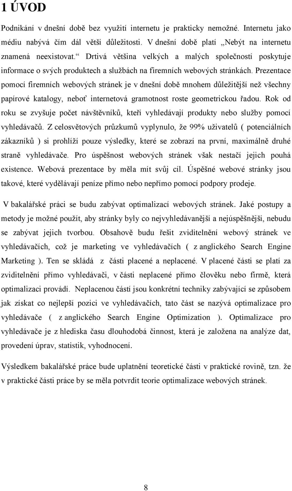 Prezentace pomocí firemních webových stránek je v dnešní době mnohem důležitější než všechny papírové katalogy, neboť internetová gramotnost roste geometrickou řadou.