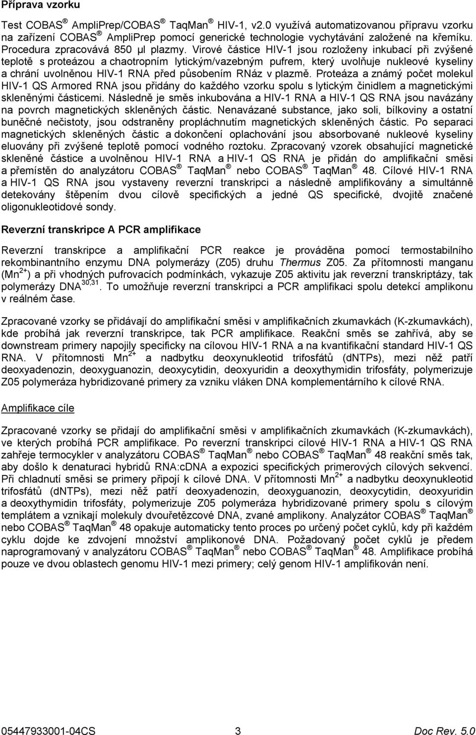 Virové částice HIV-1 jsou rozloženy inkubací při zvýšené teplotě s proteázou a chaotropním lytickým/vazebným pufrem, který uvolňuje nukleové kyseliny a chrání uvolněnou HIV-1 RNA před působením RNáz