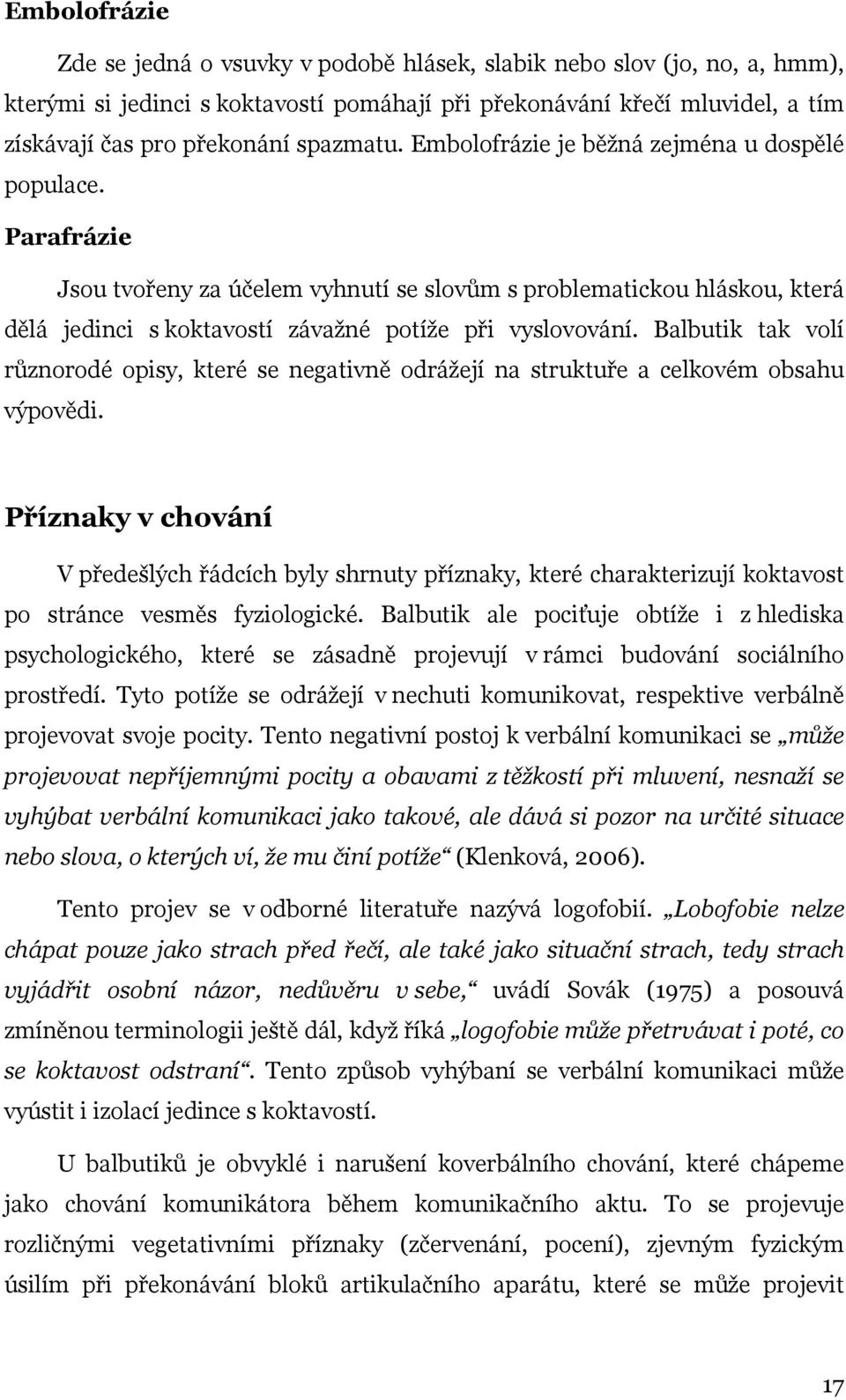 Parafrázie Jsou tvořeny za účelem vyhnutí se slovům s problematickou hláskou, která dělá jedinci s koktavostí závažné potíže při vyslovování.