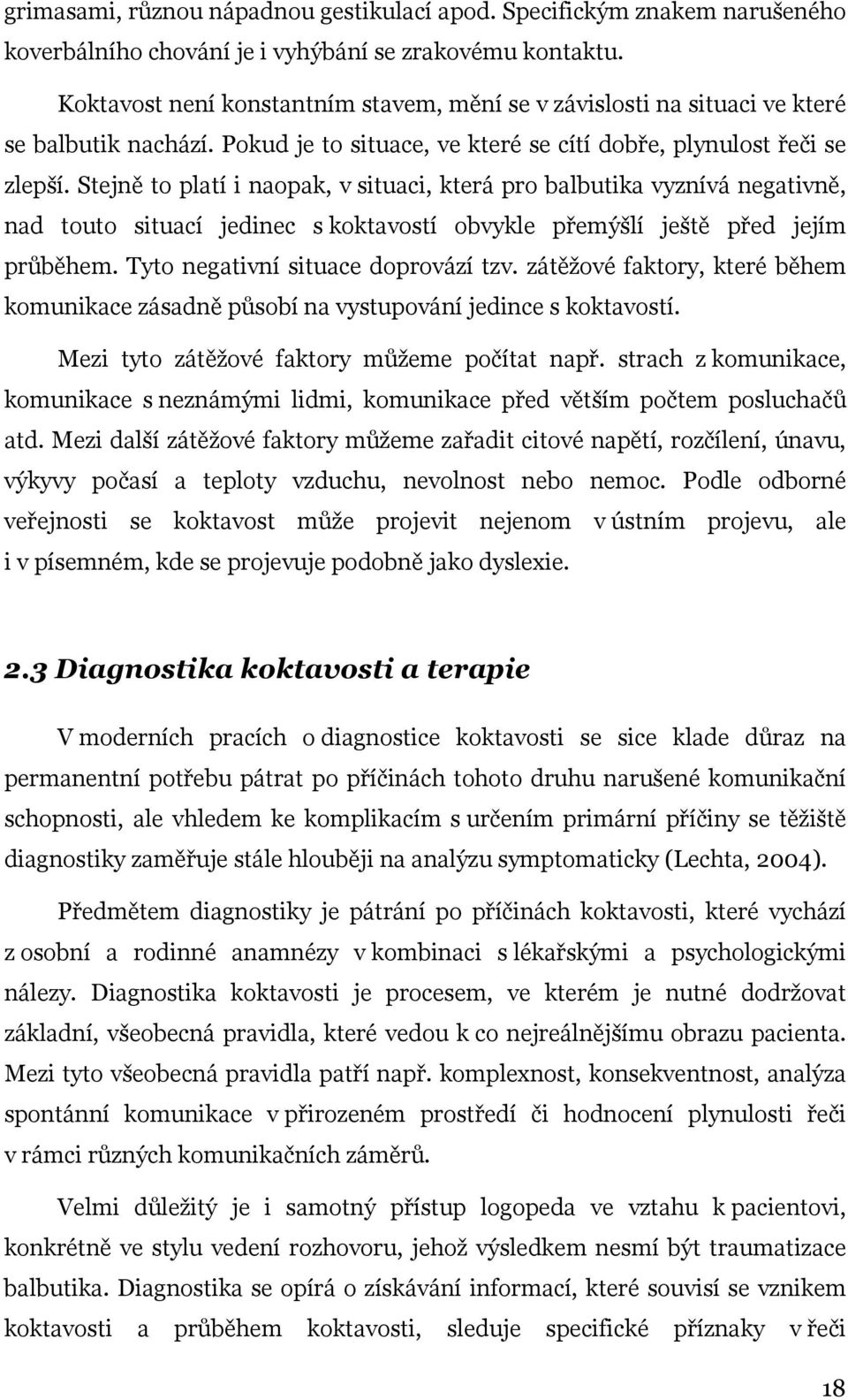 Stejně to platí i naopak, v situaci, která pro balbutika vyznívá negativně, nad touto situací jedinec s koktavostí obvykle přemýšlí ještě před jejím průběhem. Tyto negativní situace doprovází tzv.