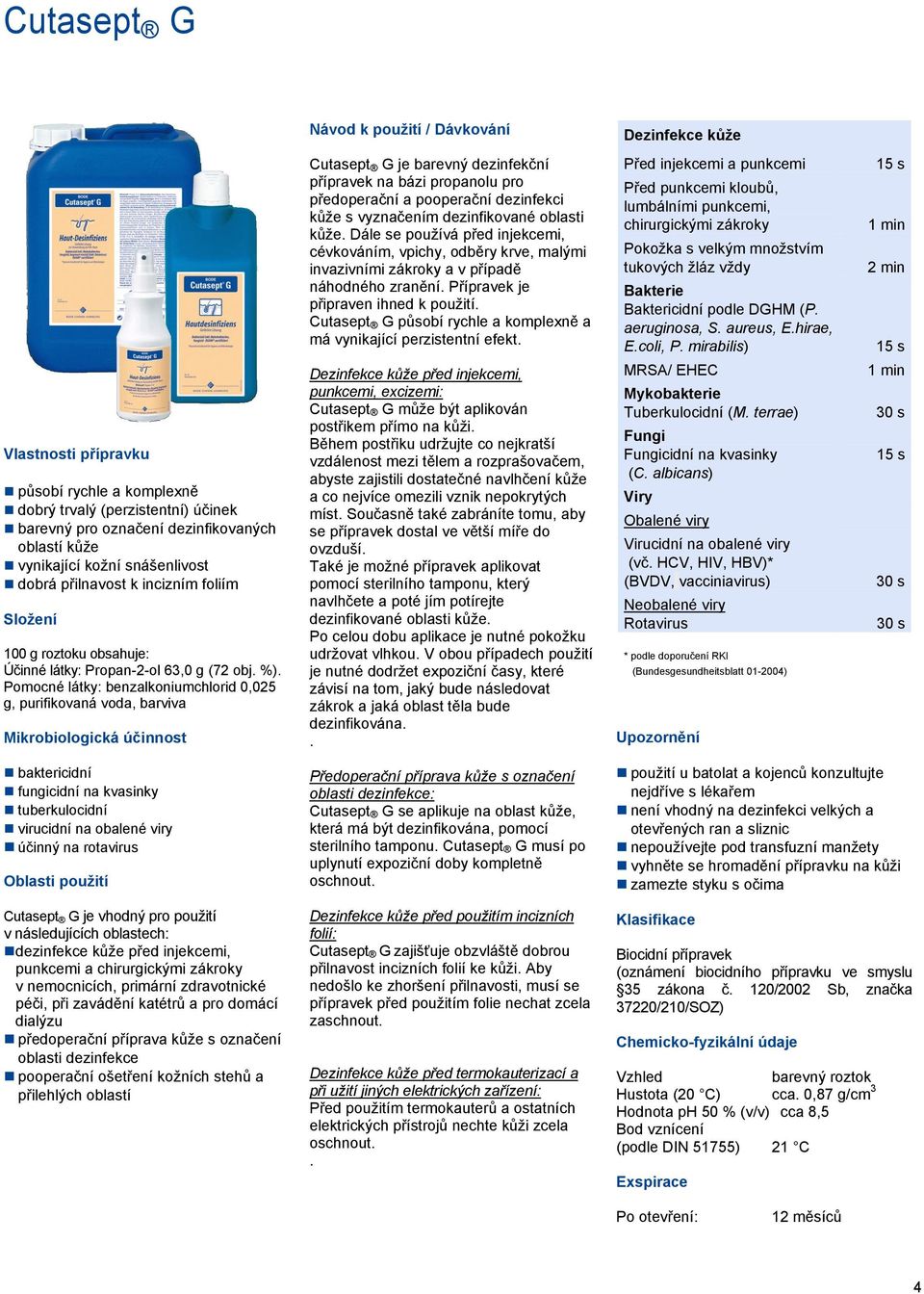 Pomocné látky: benzalkoniumchlorid 0,025 g, purifikovaná voda, barviva Mikrobiologická účinnost Cutasept G je barevný dezinfekční přípravek na bázi propanolu pro předoperační a pooperační dezinfekci