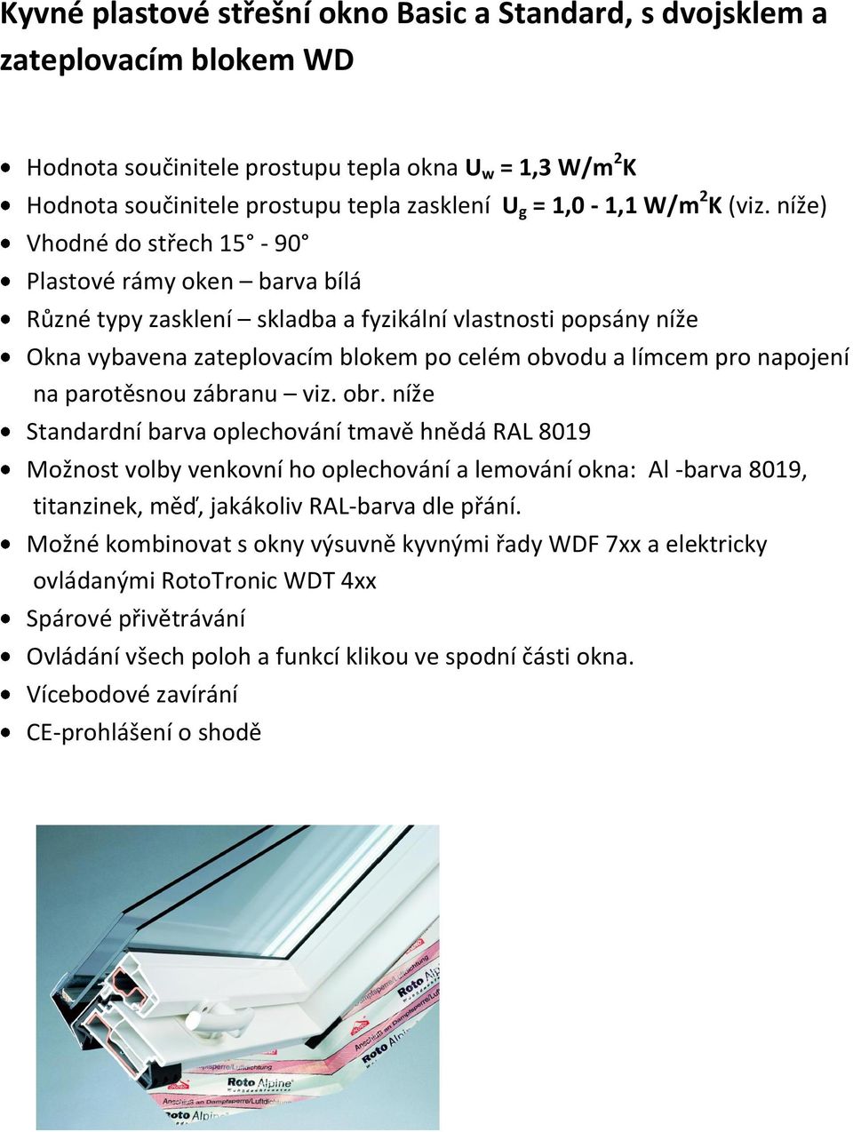 níže) Vhodné do střech 15-90 Plastové rámy oken barva bílá Různé typy zasklení skladba a fyzikální vlastnosti popsány níže Okna vybavena zateplovacím blokem po celém obvodu a límcem pro napojení na