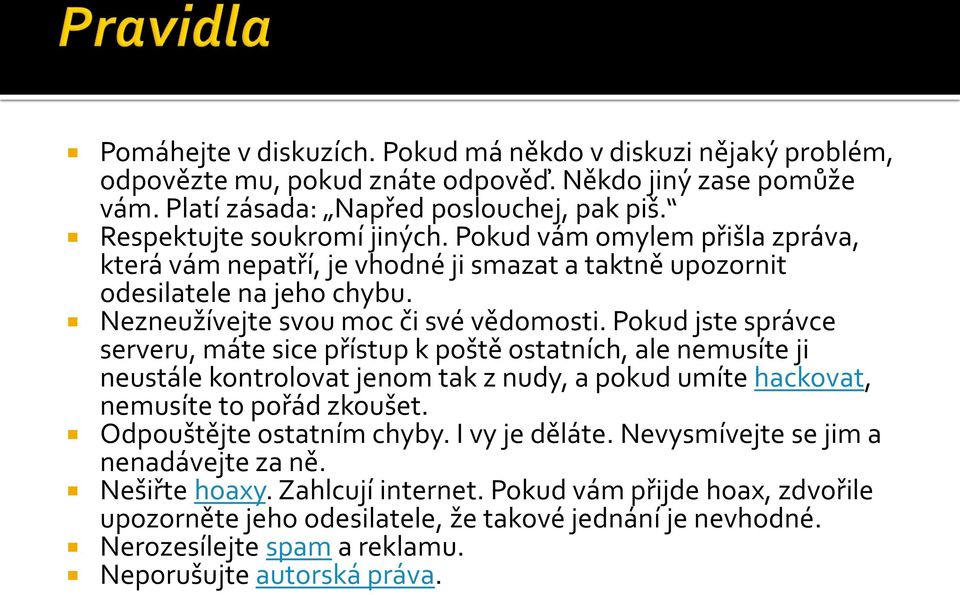 Pokud jste správce serveru, máte sice přístup k poště ostatních, ale nemusíte ji neustále kontrolovat jenom tak z nudy, a pokud umíte hackovat, nemusíte to pořád zkoušet. Odpouštějte ostatním chyby.