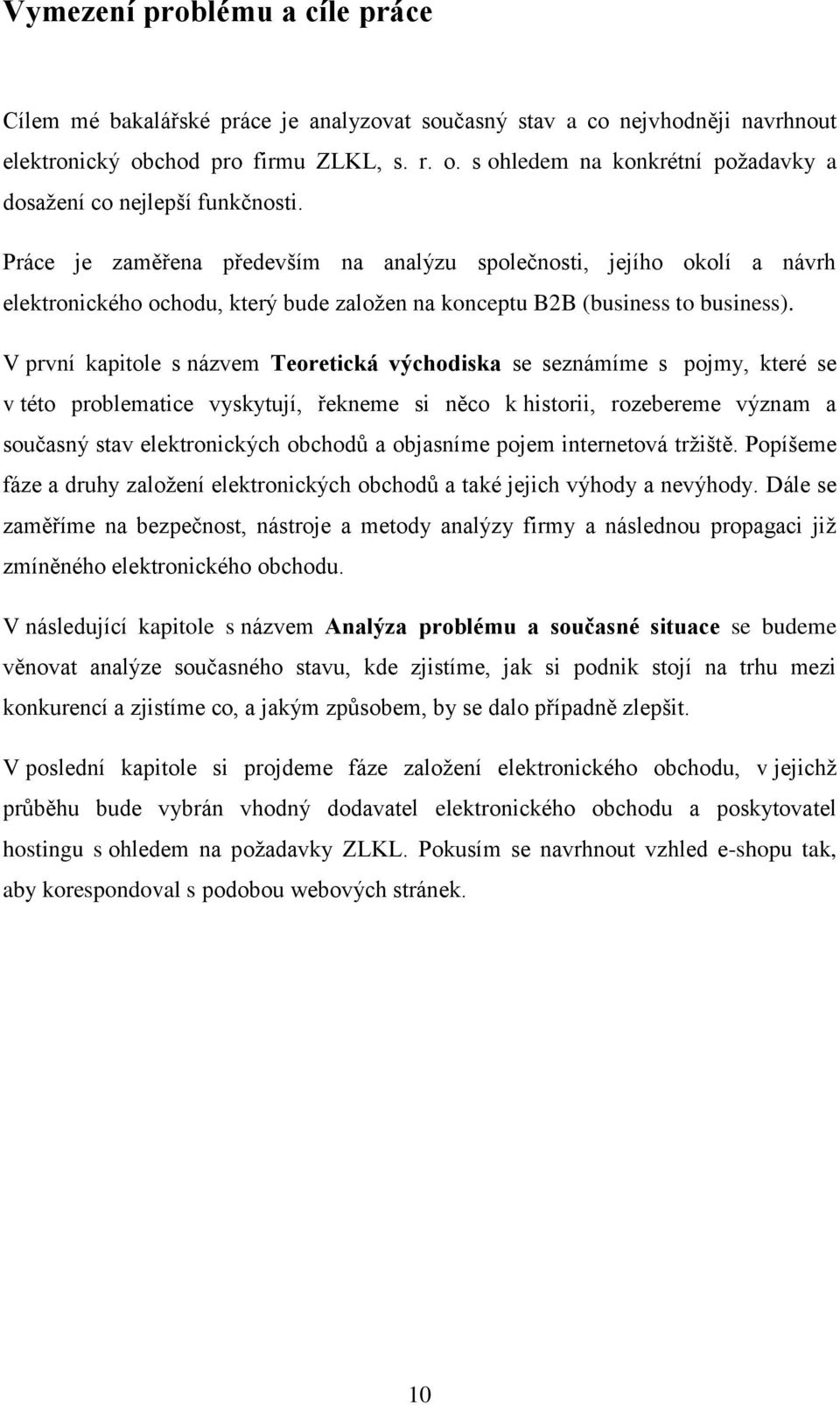 V první kapitole s názvem Teoretická východiska se seznámíme s pojmy, které se v této problematice vyskytují, řekneme si něco k historii, rozebereme význam a současný stav elektronických obchodů a