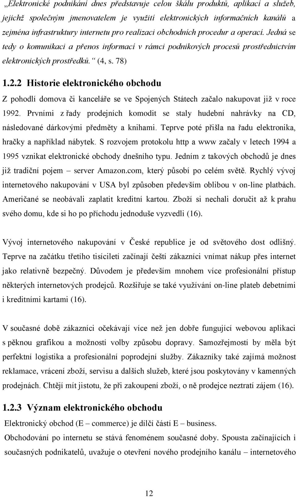 2 Historie elektronického obchodu Z pohodlí domova či kanceláře se ve Spojených Státech začalo nakupovat již v roce 1992.