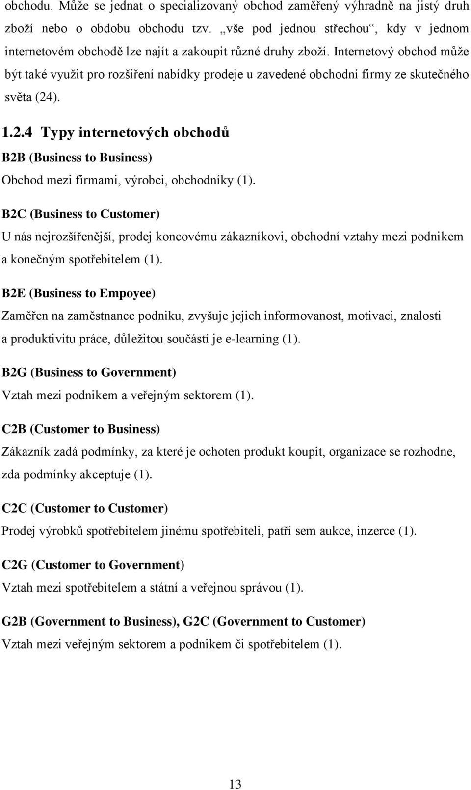 Internetový obchod může být také využit pro rozšíření nabídky prodeje u zavedené obchodní firmy ze skutečného světa (24