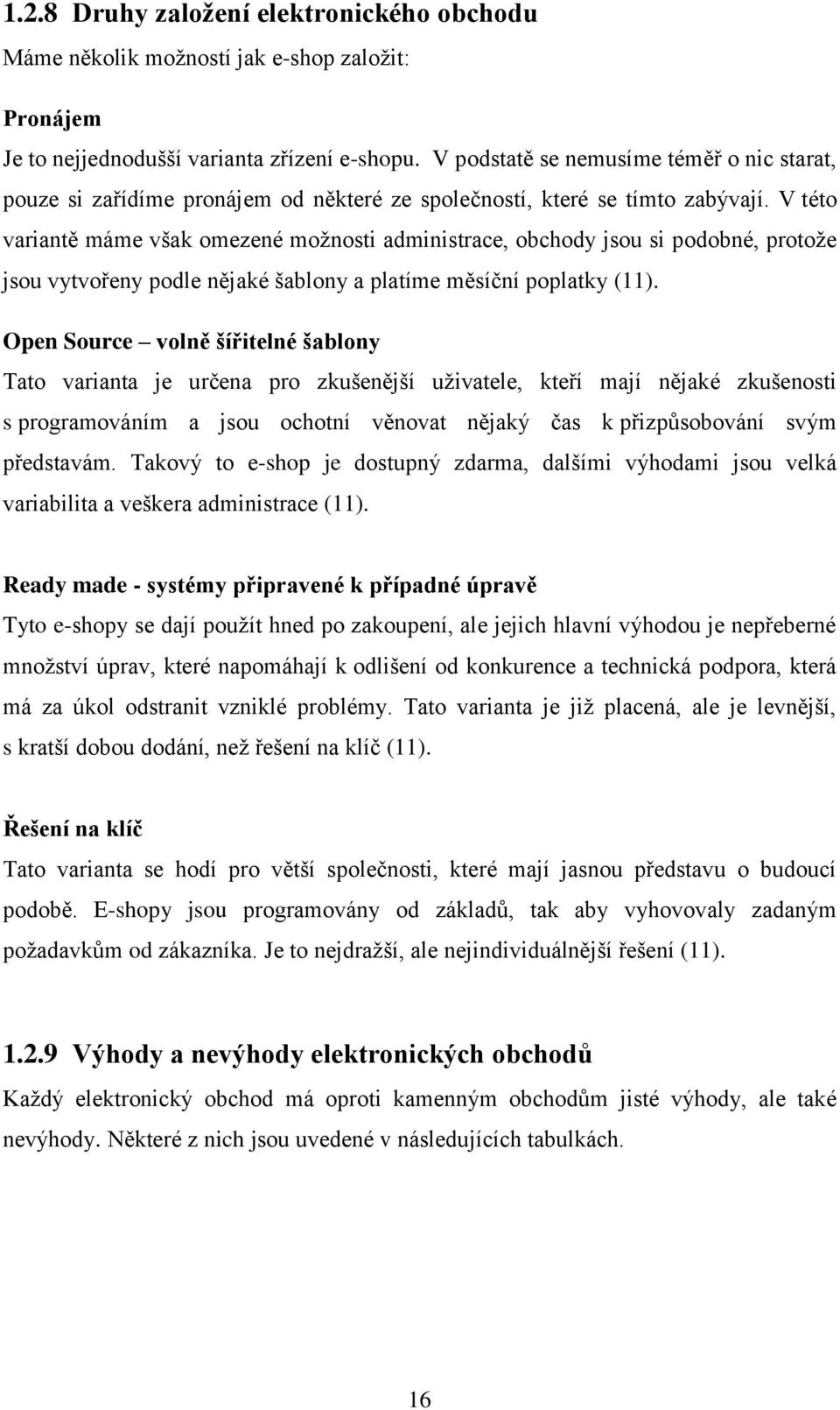 V této variantě máme však omezené možnosti administrace, obchody jsou si podobné, protože jsou vytvořeny podle nějaké šablony a platíme měsíční poplatky (11).