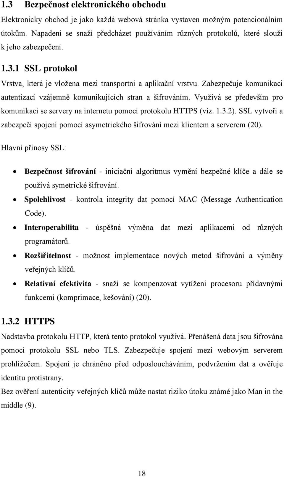 Zabezpečuje komunikaci autentizací vzájemně komunikujících stran a šifrováním. Využívá se především pro komunikaci se servery na internetu pomocí protokolu HTTPS (viz. 1.3.2).