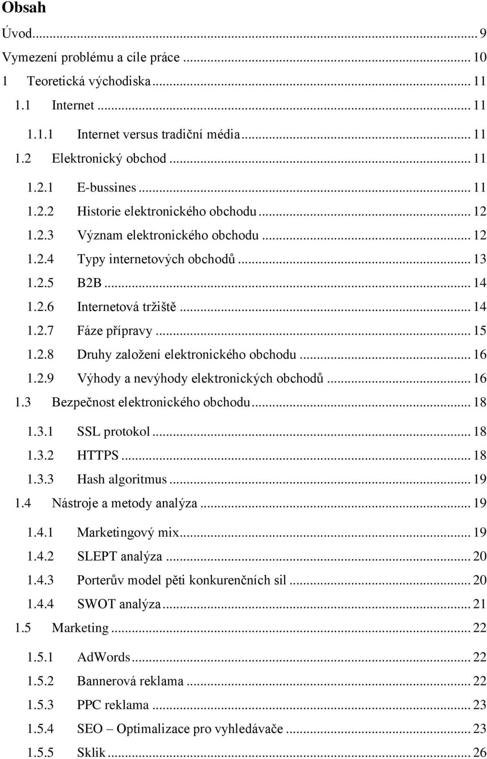 .. 16 1.2.9 Výhody a nevýhody elektronických obchodů... 16 1.3 Bezpečnost elektronického obchodu... 18 1.3.1 SSL protokol... 18 1.3.2 HTTPS... 18 1.3.3 Hash algoritmus... 19 1.