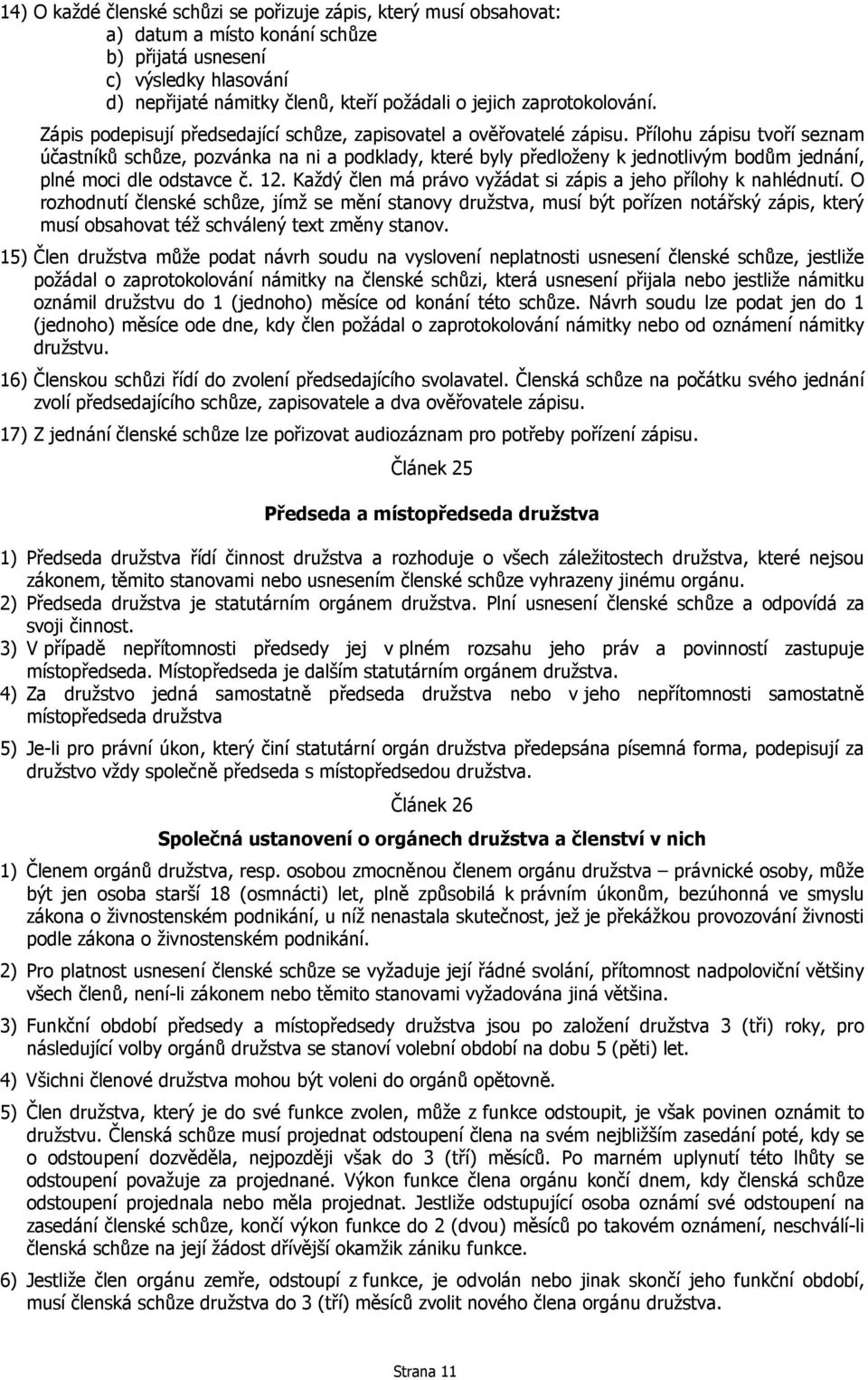 Přílohu zápisu tvoří seznam účastníků schůze, pozvánka na ni a podklady, které byly předloženy k jednotlivým bodům jednání, plné moci dle odstavce č. 12.