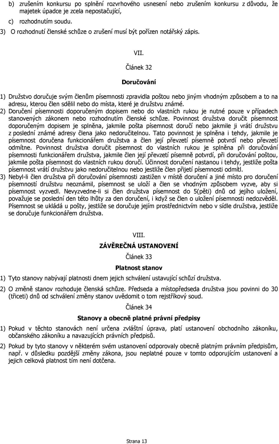 Článek 32 Doručování 1) Družstvo doručuje svým členům písemnosti zpravidla poštou nebo jiným vhodným způsobem a to na adresu, kterou člen sdělil nebo do místa, které je družstvu známé.