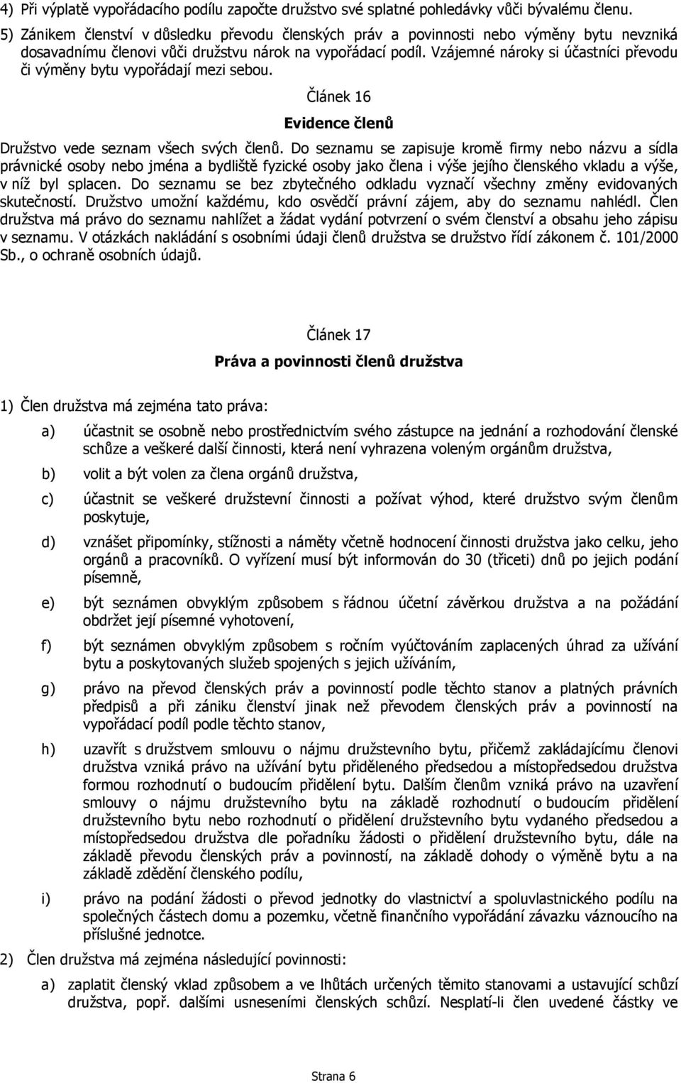 Vzájemné nároky si účastníci převodu či výměny bytu vypořádají mezi sebou. Článek 16 Evidence členů Družstvo vede seznam všech svých členů.