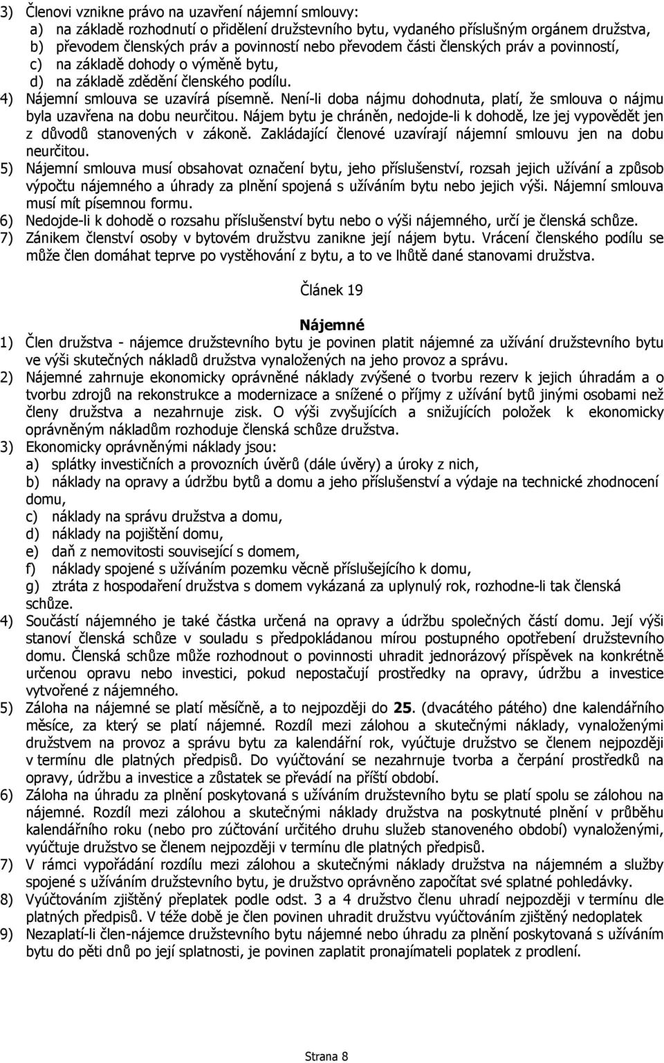 Není-li doba nájmu dohodnuta, platí, že smlouva o nájmu byla uzavřena na dobu neurčitou. Nájem bytu je chráněn, nedojde-li k dohodě, lze jej vypovědět jen z důvodů stanovených v zákoně.