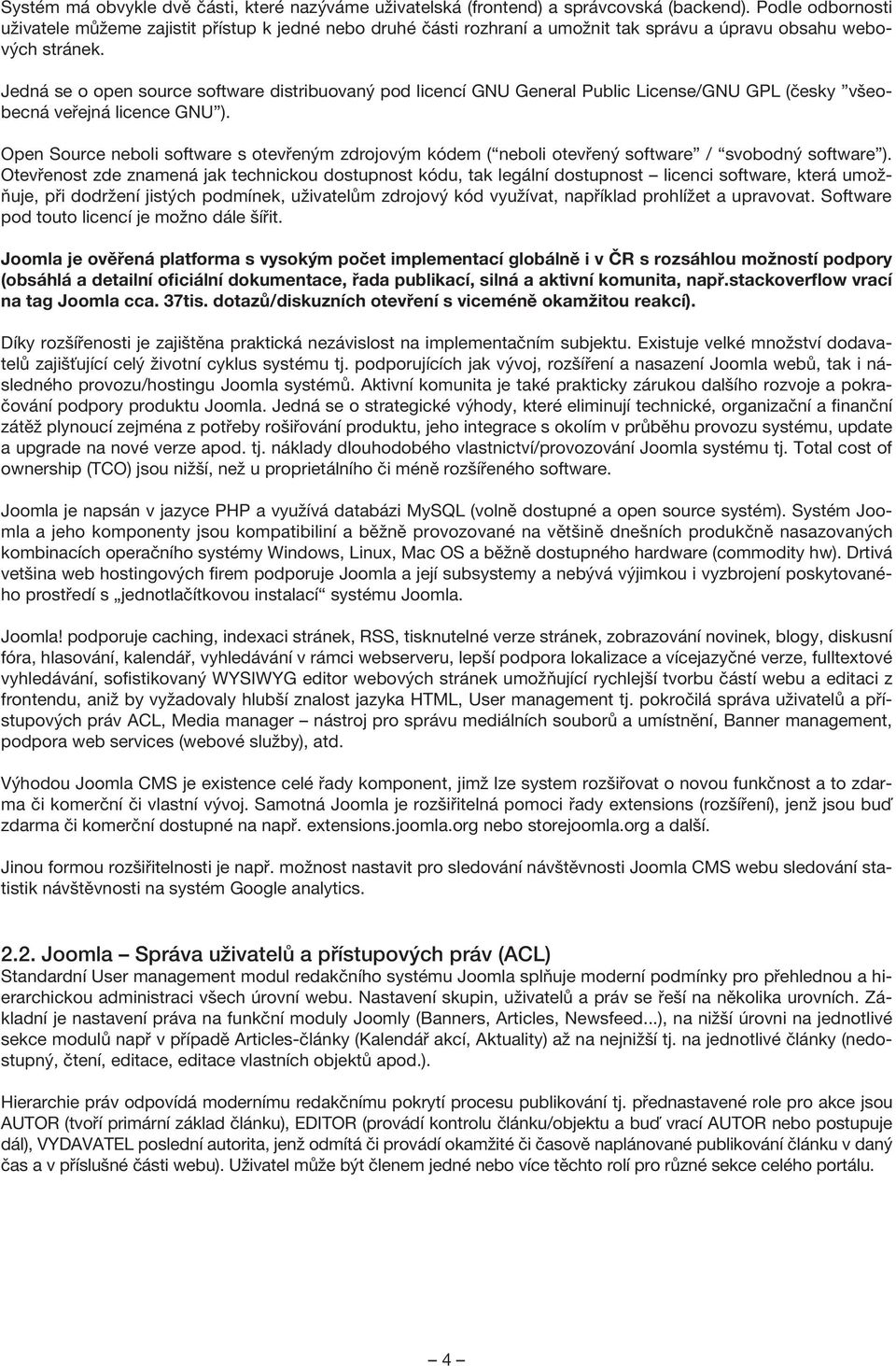 Jedná se o open source software distribuovaný pod licencí GNU General Public License/GNU GPL (česky všeobecná veřejná licence GNU ).